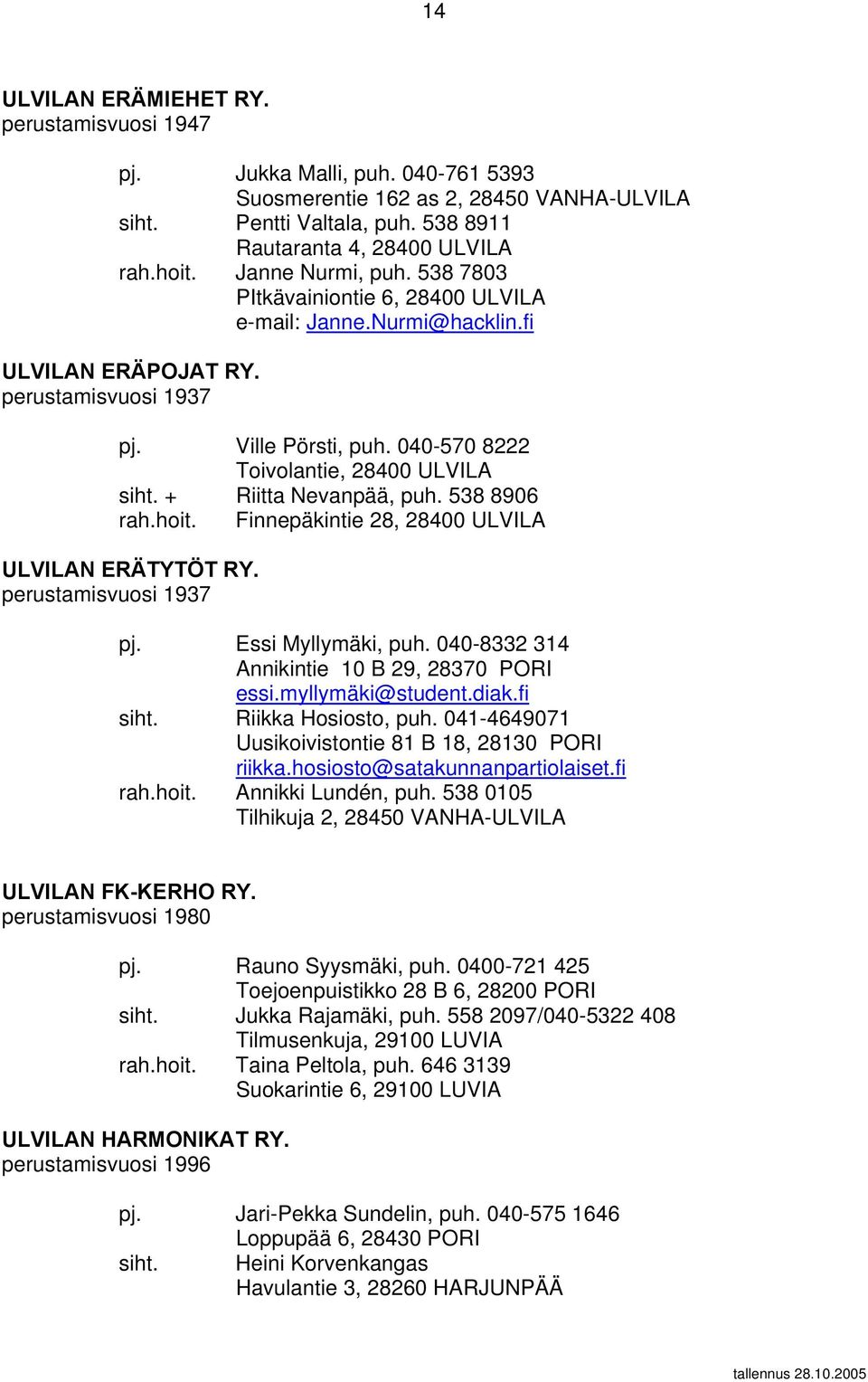 + Riitta Nevanpää, puh. 538 8906 rah.hoit. Finnepäkintie 28, 28400 ULVILA ULVILAN ERÄTYTÖT RY. perustamisvuosi 1937 pj. Essi Myllymäki, puh. 040-8332 314 Annikintie 10 B 29, 28370 PORI essi.