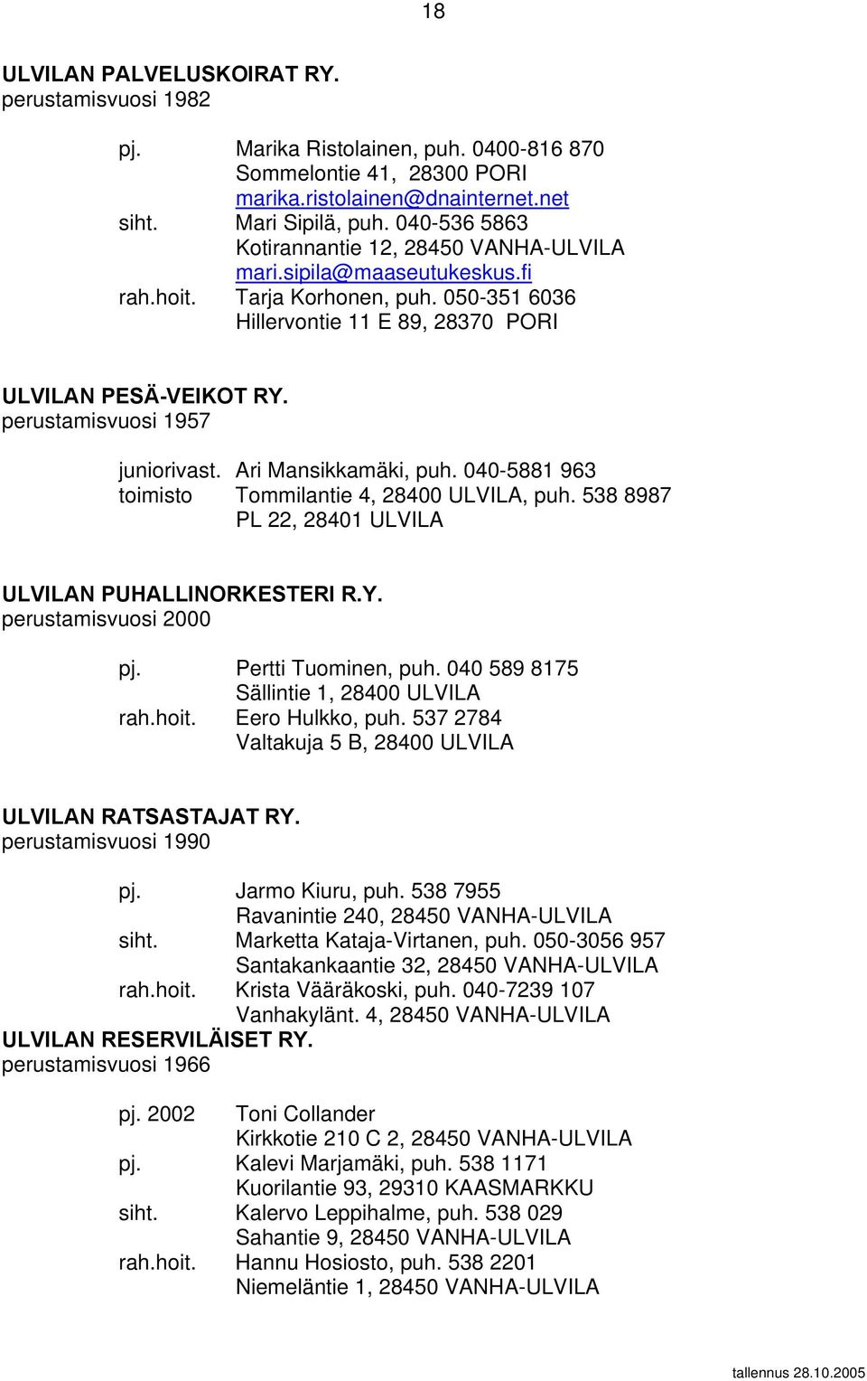 perustamisvuosi 1957 juniorivast. Ari Mansikkamäki, puh. 040-5881 963 toimisto Tommilantie 4, 28400 ULVILA, puh. 538 8987 PL 22, 28401 ULVILA ULVILAN PUHALLINORKESTERI R.Y. perustamisvuosi 2000 pj.