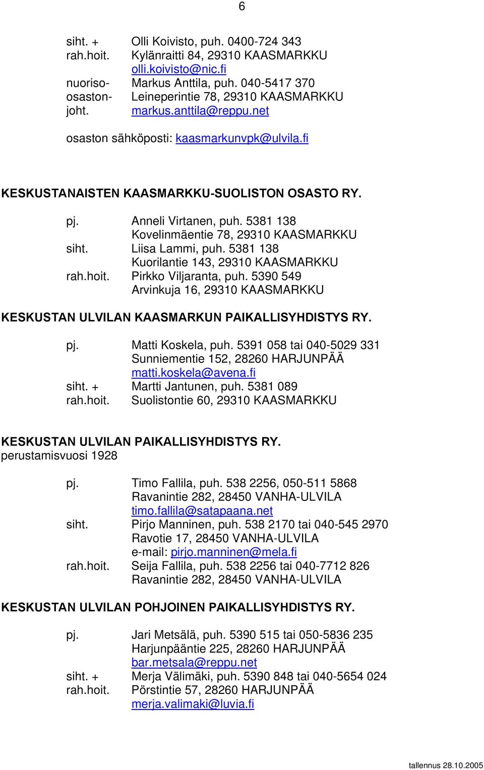 Liisa Lammi, puh. 5381 138 Kuorilantie 143, 29310 KAASMARKKU rah.hoit. Pirkko Viljaranta, puh. 5390 549 Arvinkuja 16, 29310 KAASMARKKU KESKUSTAN ULVILAN KAASMARKUN PAIKALLISYHDISTYS RY. pj.