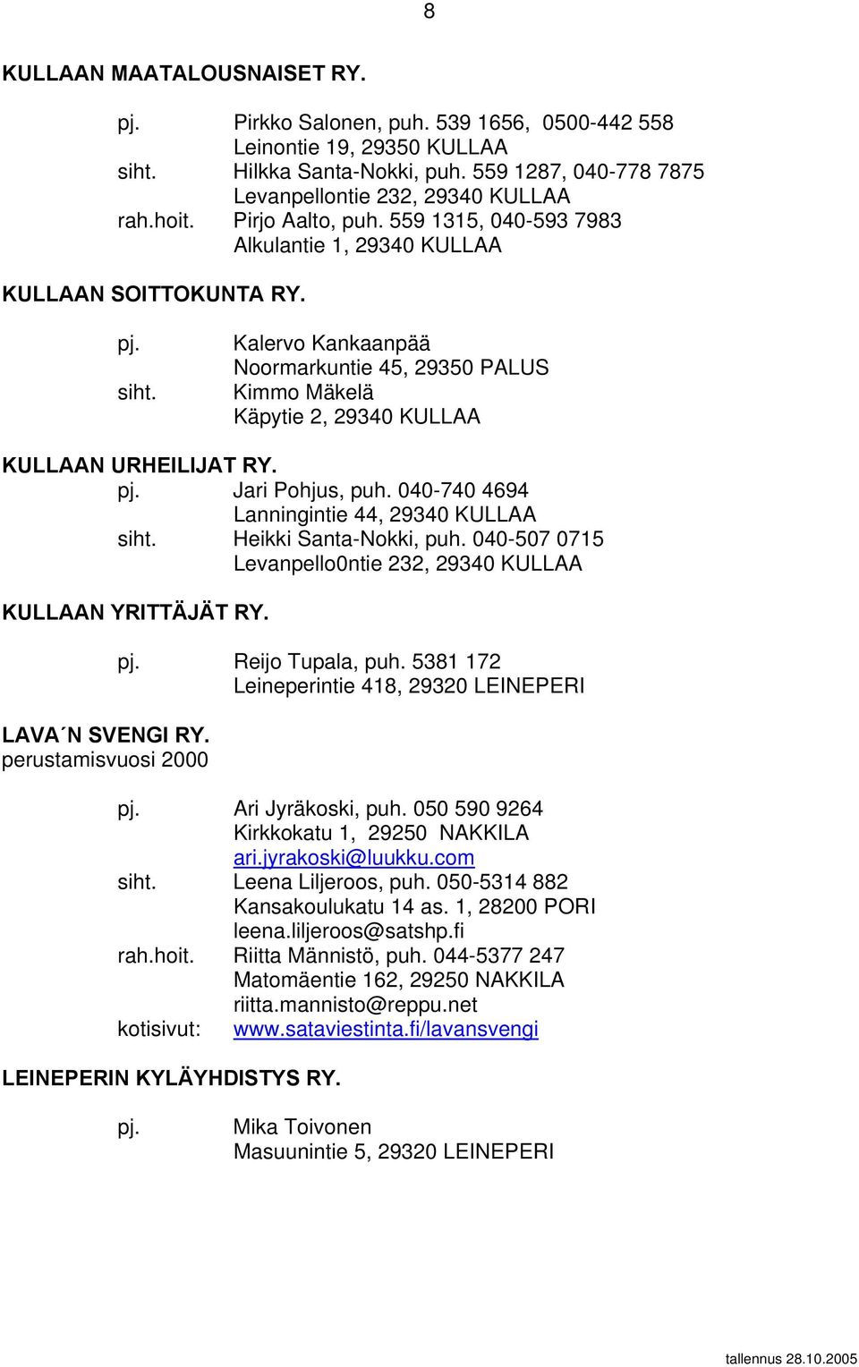 Kalervo Kankaanpää Noormarkuntie 45, 29350 PALUS Kimmo Mäkelä Käpytie 2, 29340 KULLAA KULLAAN URHEILIJAT RY. pj. Jari Pohjus, puh. 040-740 4694 Lanningintie 44, 29340 KULLAA siht.