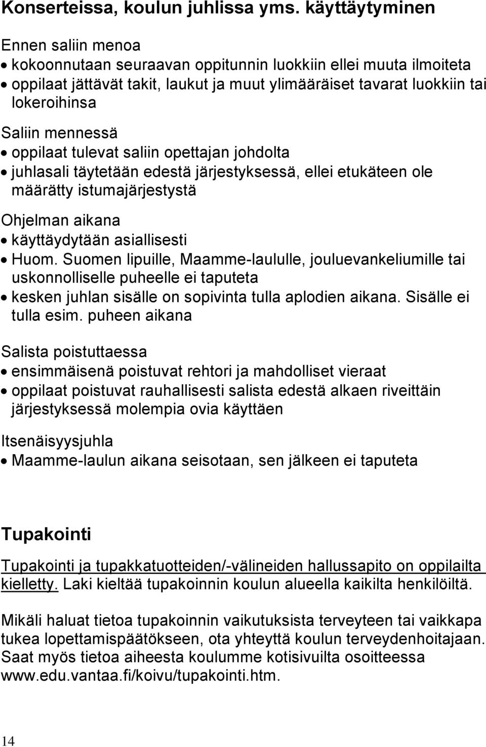 mennessä oppilaat tulevat saliin opettajan johdolta juhlasali täytetään edestä järjestyksessä, ellei etukäteen ole määrätty istumajärjestystä Ohjelman aikana käyttäydytään asiallisesti Huom.