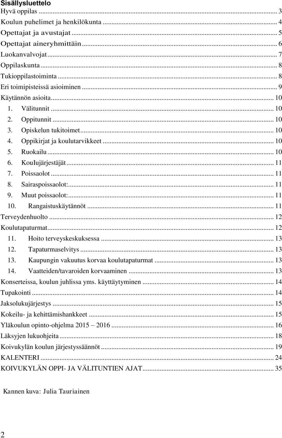 KouIujärjestäjät... 11 7. Poissaolot... 11 8. Sairaspoissaolot:... 11 9. Muut poissaolot:... 11 10. Rangaistuskäytännöt... 11 Terveydenhuolto... 12 Koulutapaturmat... 12 11. Hoito terveyskeskuksessa.