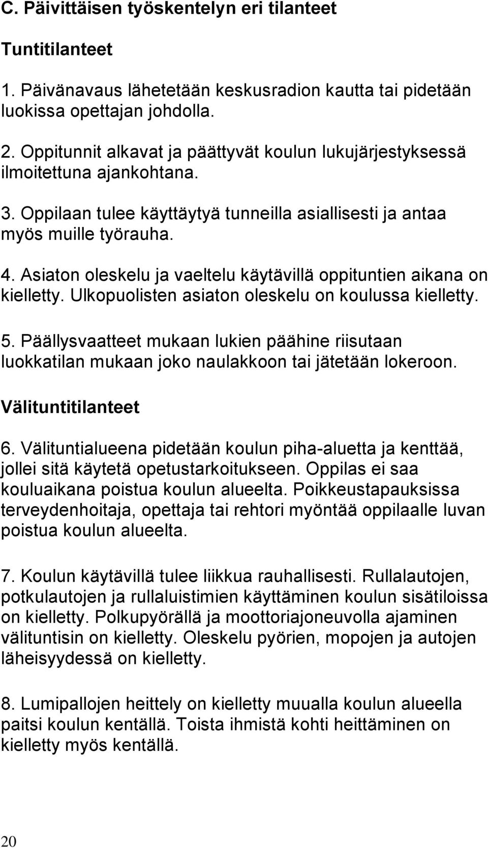 Asiaton oleskelu ja vaeltelu käytävillä oppituntien aikana on kielletty. Ulkopuolisten asiaton oleskelu on koulussa kielletty. 5.