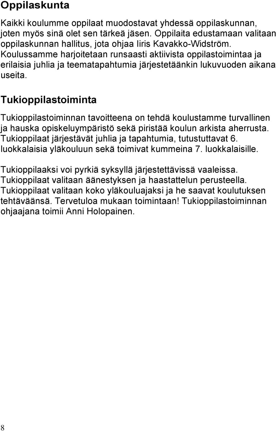 Tukioppilastoiminta Tukioppilastoiminnan tavoitteena on tehdä koulustamme turvallinen ja hauska opiskeluympäristö sekä piristää koulun arkista aherrusta.