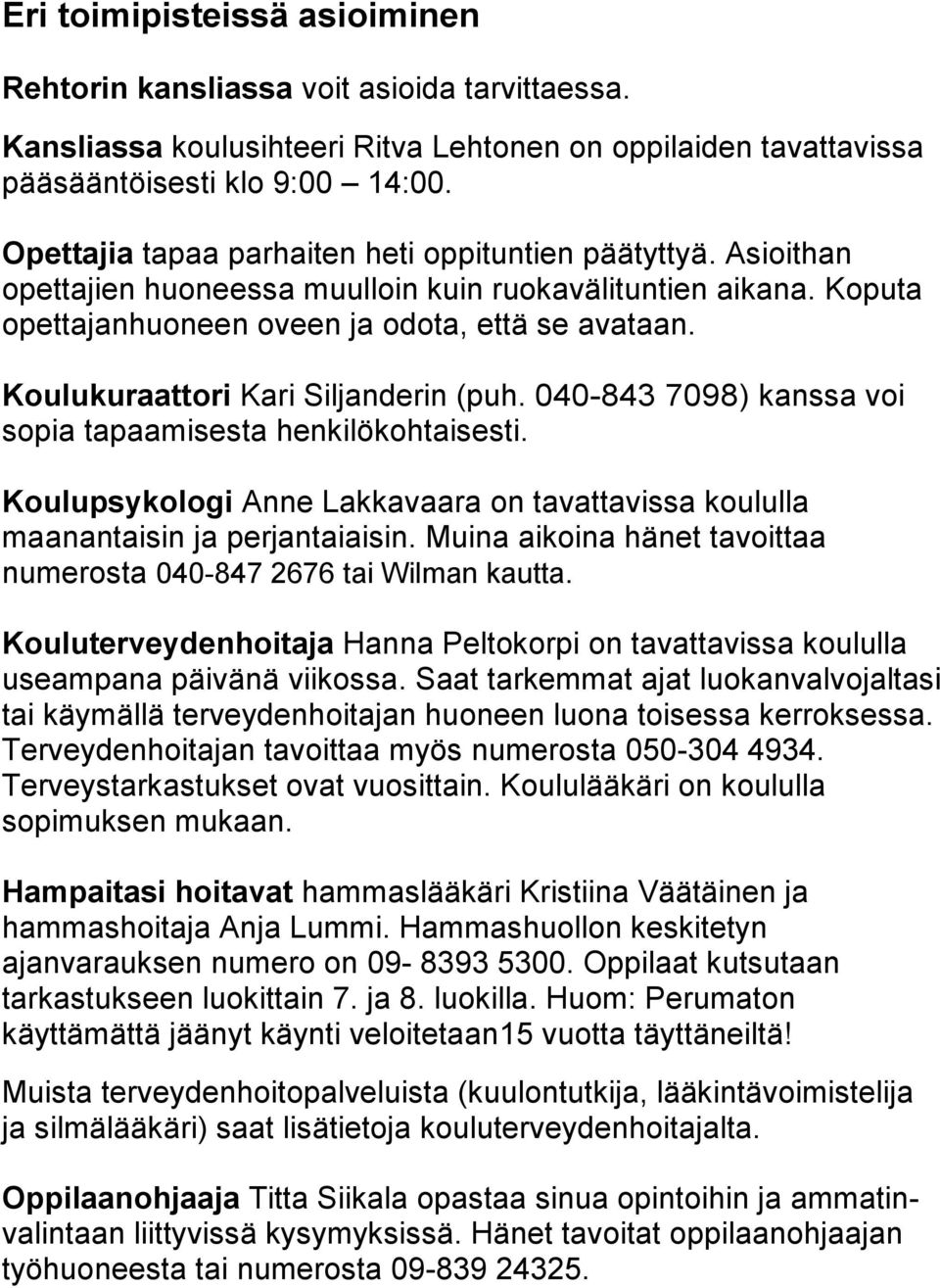 Koulukuraattori Kari Siljanderin (puh. 040-843 7098) kanssa voi sopia tapaamisesta henkilökohtaisesti. Koulupsykologi Anne Lakkavaara on tavattavissa koululla maanantaisin ja perjantaiaisin.