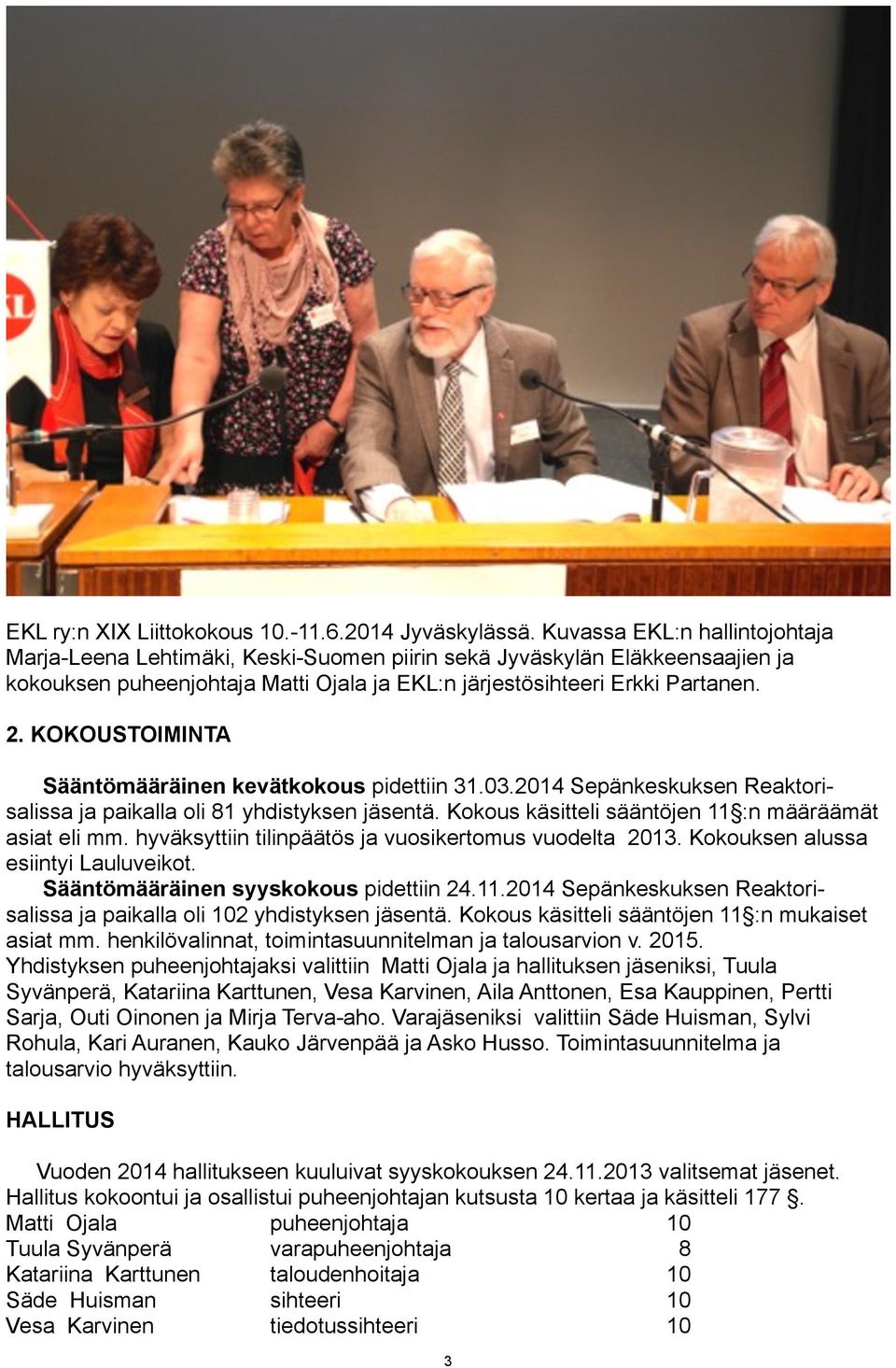 KOKOUSTOIMINTA Sääntömääräinen kevätkokous pidettiin 31.03.2014 Sepänkeskuksen Reaktorisalissa ja paikalla oli 81 yhdistyksen jäsentä. Kokous käsitteli sääntöjen 11 :n määräämät asiat eli mm.