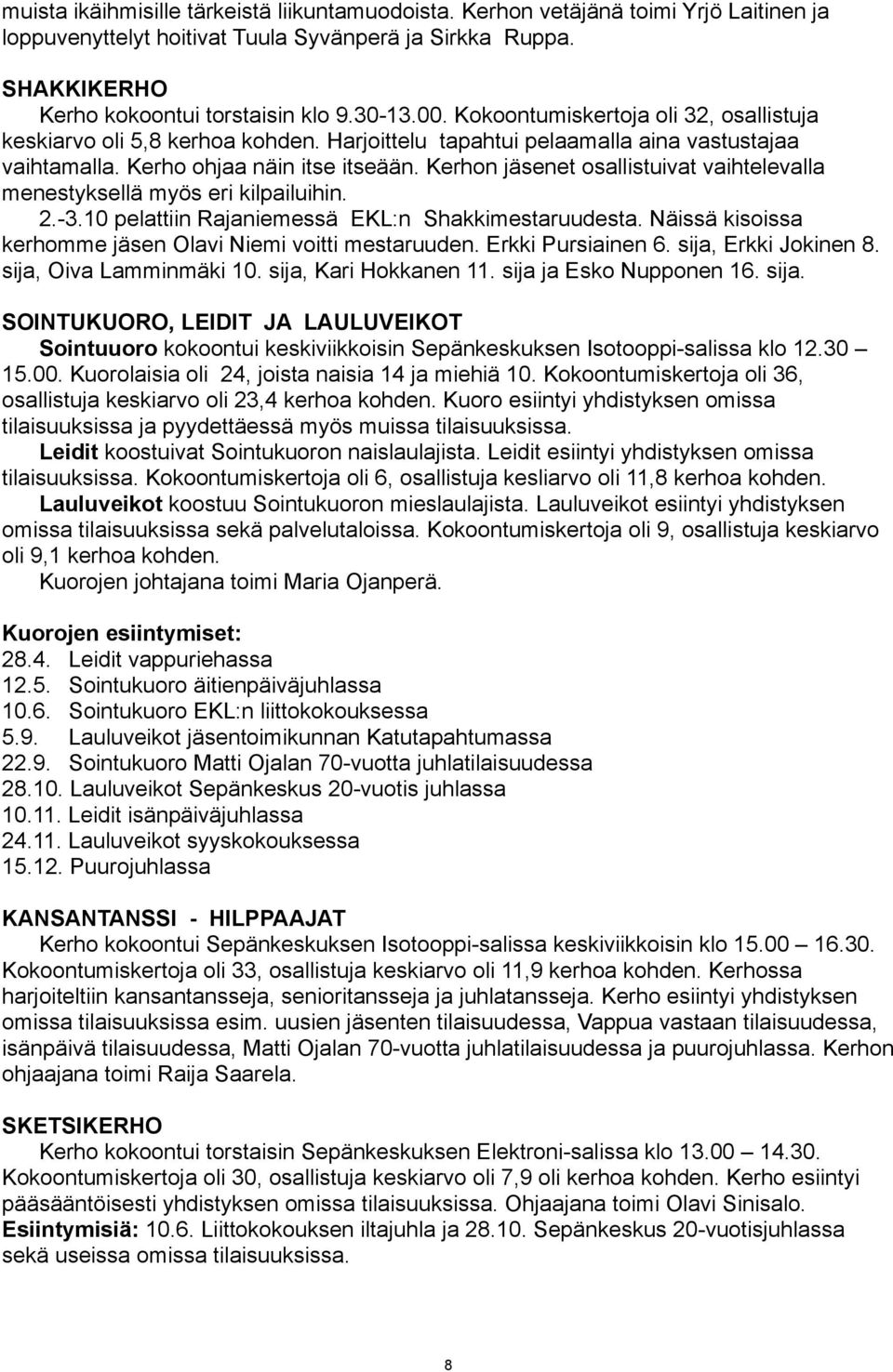 Kerhon jäsenet osallistuivat vaihtelevalla menestyksellä myös eri kilpailuihin. 2.-3.10 pelattiin Rajaniemessä EKL:n Shakkimestaruudesta. Näissä kisoissa kerhomme jäsen Olavi Niemi voitti mestaruuden.