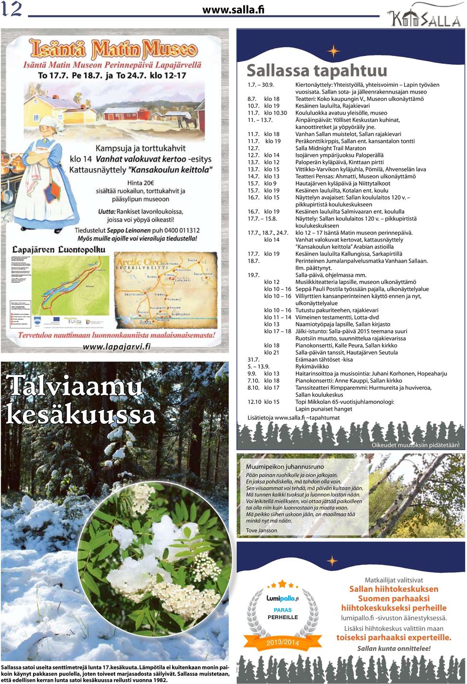 11.7. klo 18 Vanhan Sallan muistelot, Sallan rajakievari 11.7. klo 19 Peräkonttikirppis, Sallan ent. kansantalon tontti 12.7. Salla Midnight Trail Maraton 12.7. klo 14 Isojärven ympärijuoksu Paloperällä 13.