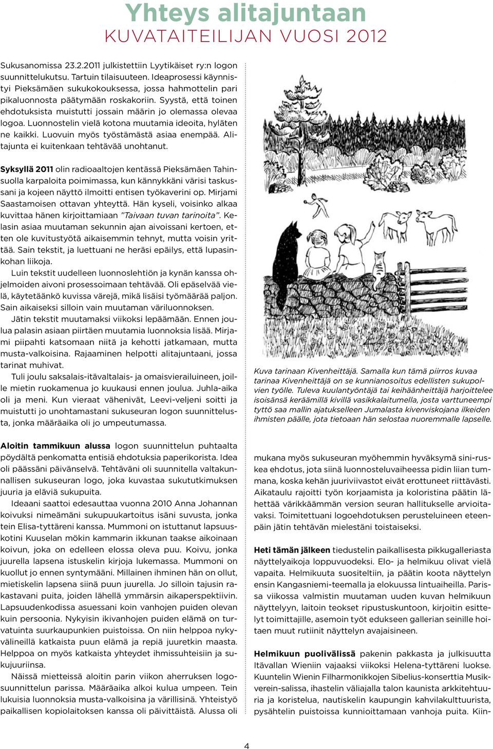 Luonnostelin vielä kotona muutamia ideoita, hyläten ne kaikki. Luovuin myös työstämästä asiaa enempää. Alitajunta ei kuitenkaan tehtävää unohtanut.