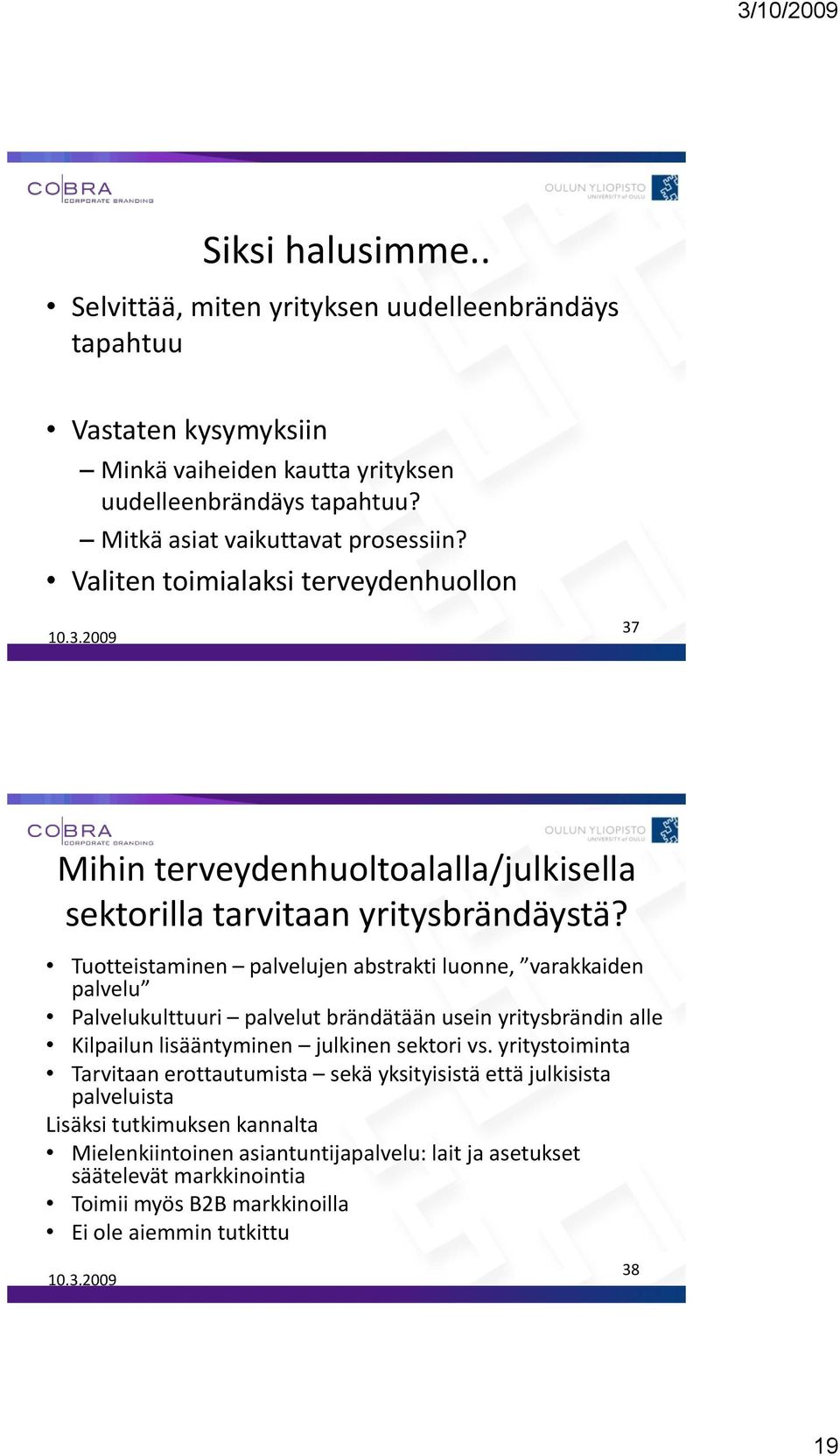 Tuotteistaminen palvelujen abstrakti luonne, varakkaiden palvelu Palvelukulttuuri palvelut brändätään usein yritysbrändin alle Kilpailun lisääntyminen julkinen sektori vs.