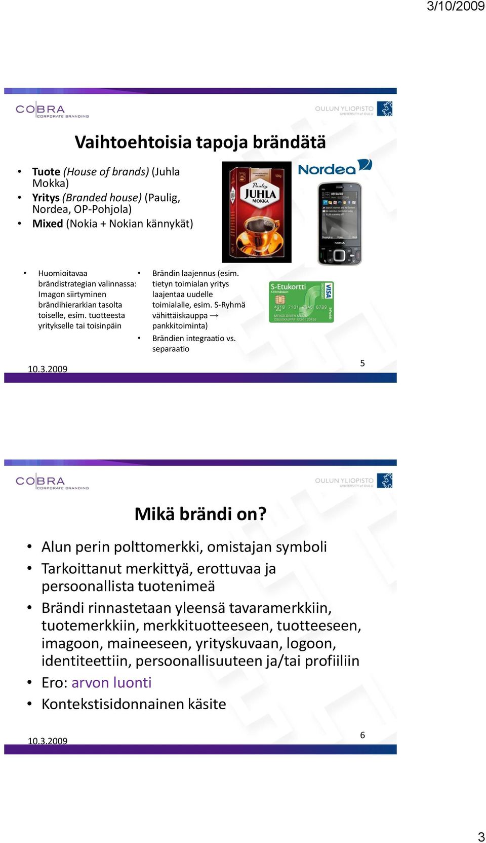 S-Ryhmä vähittäiskauppa pankkitoiminta) Brändien integraatio vs. separaatio 5 Mikä brändi on?