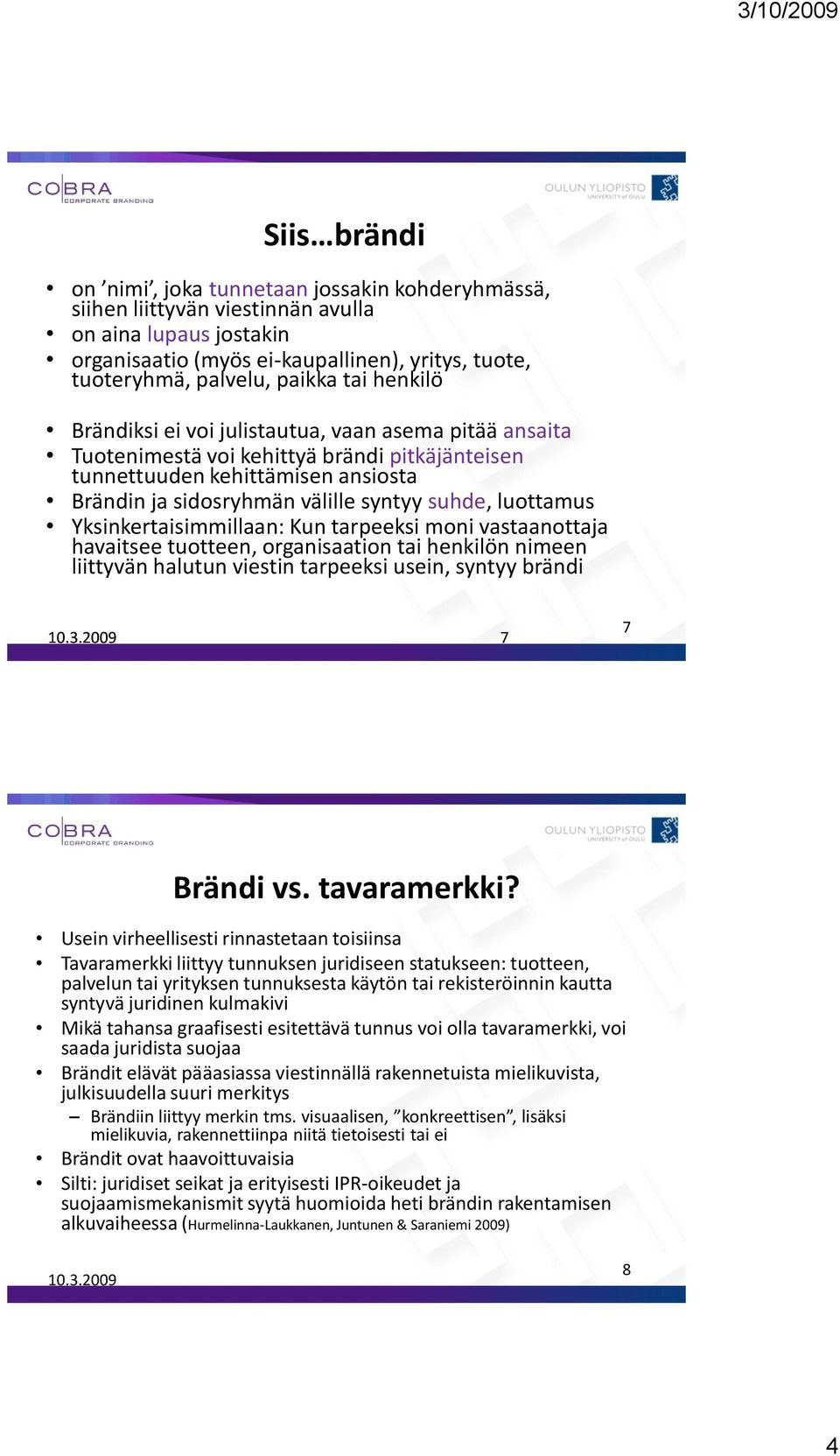 luottamus Yksinkertaisimmillaan: Kun tarpeeksi moni vastaanottaja havaitsee tuotteen, organisaation tai henkilön nimeen liittyvän halutun viestin tarpeeksi usein, syntyy brändi 7 7 Brändi vs.