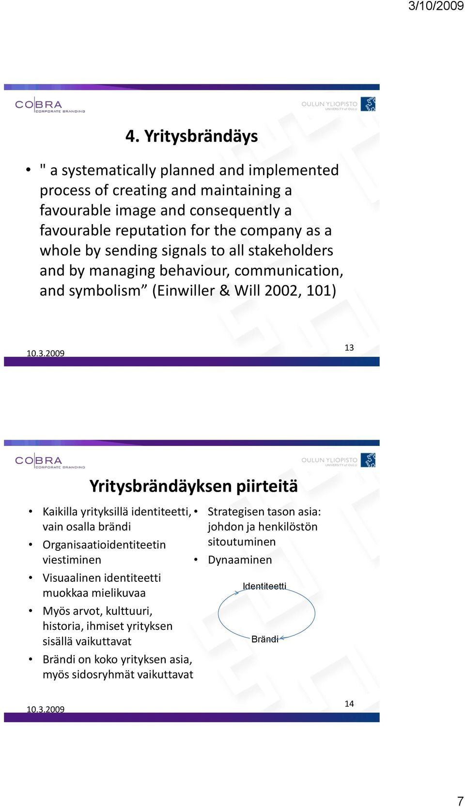 yrityksillä identiteetti, Strategisen tason asia: vain osalla brändi johdon ja henkilöstön Organisaatioidentiteetin sitoutuminen viestiminen Visuaalinen identiteetti muokkaa