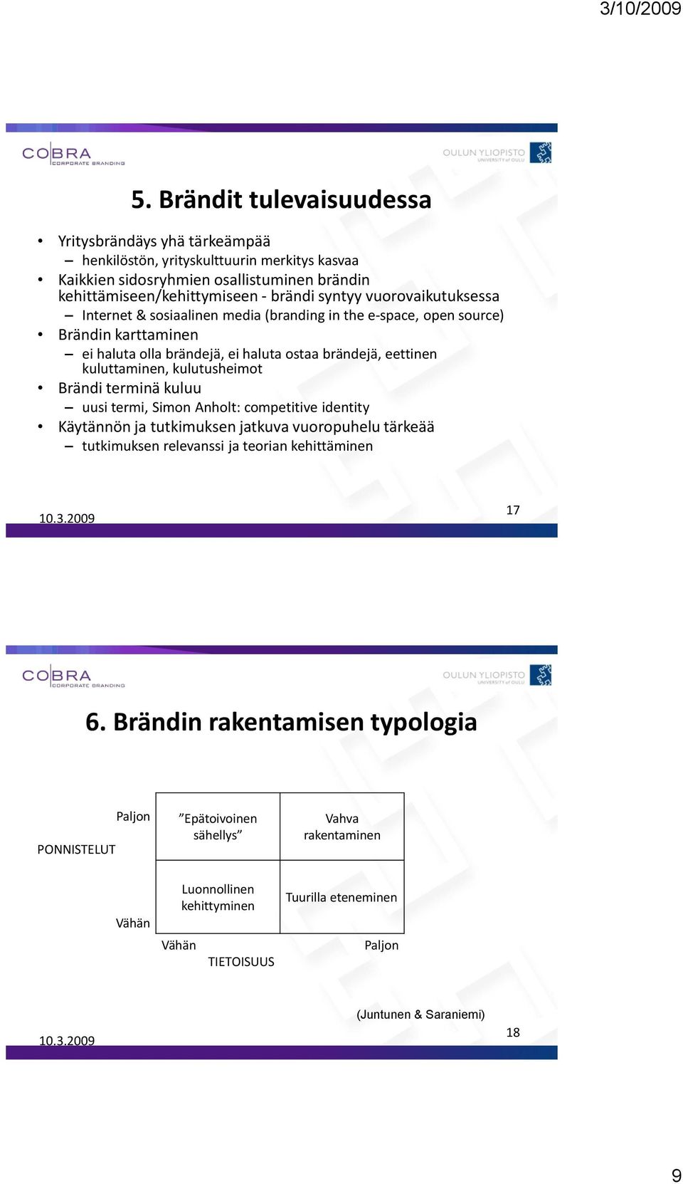 kulutusheimot Brändi terminä kuluu uusi termi, Simon Anholt: competitive identity Käytännön ja tutkimuksen jatkuva vuoropuhelu tärkeää tutkimuksen relevanssi ja teorian kehittäminen 17 6.