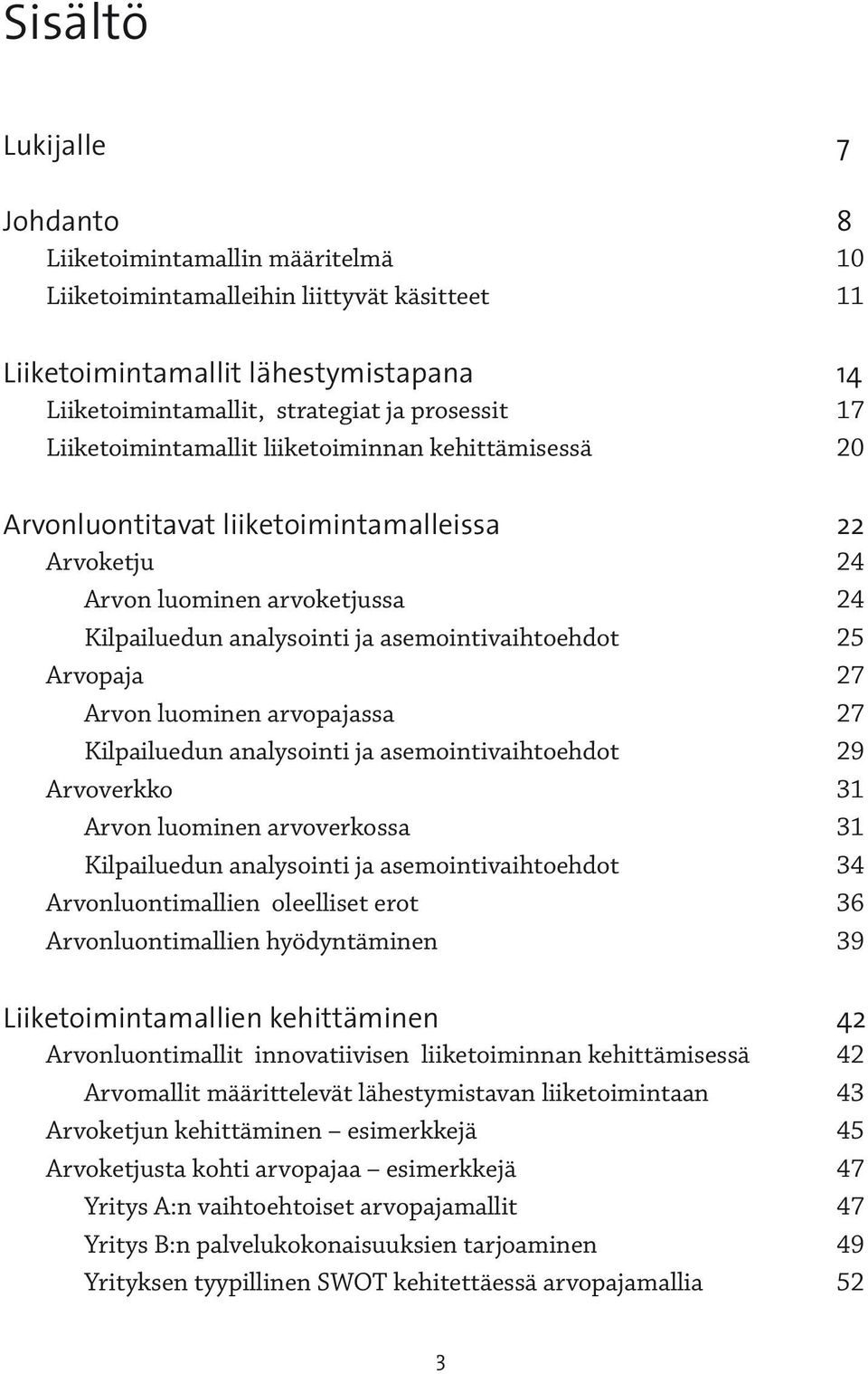 Arvopaja 27 Arvon luominen arvopajassa 27 Kilpailuedun analysointi ja asemointivaihtoehdot 29 Arvoverkko 31 Arvon luominen arvoverkossa 31 Kilpailuedun analysointi ja asemointivaihtoehdot 34