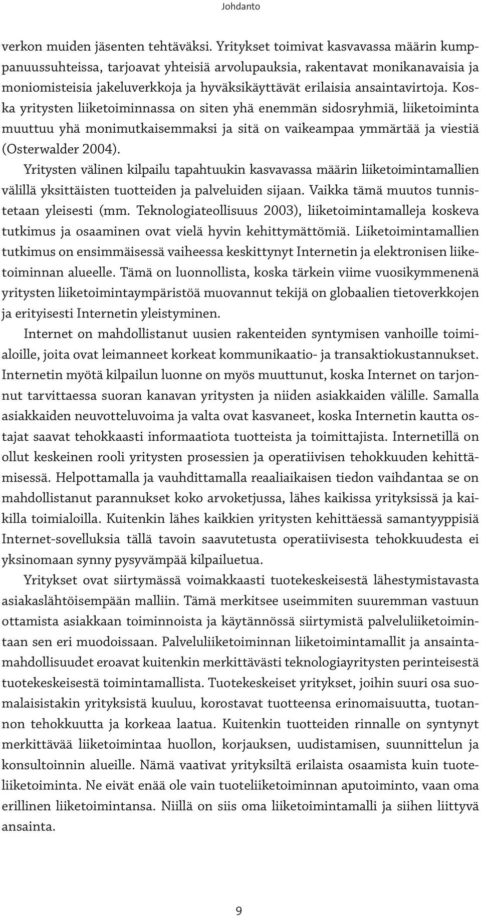 Koska yritysten liiketoiminnassa on siten yhä enemmän sidosryhmiä, liiketoiminta muuttuu yhä monimutkaisemmaksi ja sitä on vaikeampaa ymmärtää ja viestiä (Osterwalder 2004).