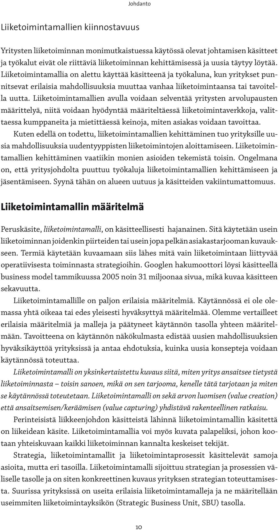 Liiketoimintamallien avulla voidaan selventää yritysten arvolupausten määrittelyä, niitä voidaan hyödyntää määriteltäessä liiketoimintaverkkoja, valittaessa kumppaneita ja mietittäessä keinoja, miten