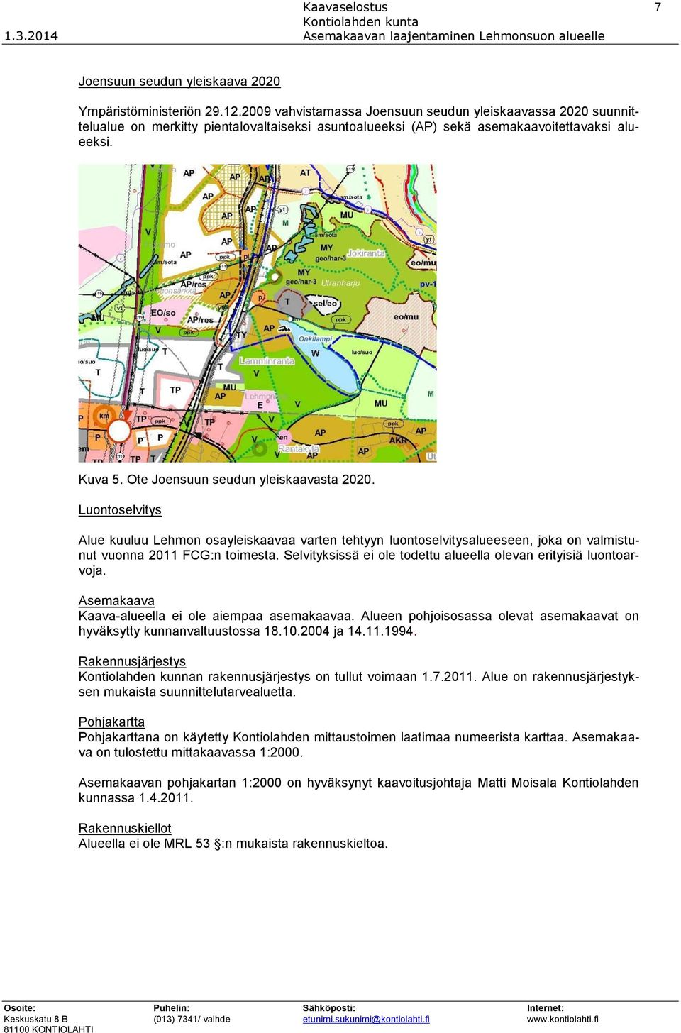 Ote Joensuun seudun yleiskaavasta 2020. Luontoselvitys Alue kuuluu Lehmon osayleiskaavaa varten tehtyyn luontoselvitysalueeseen, joka on valmistunut vuonna 2011 FCG:n toimesta.