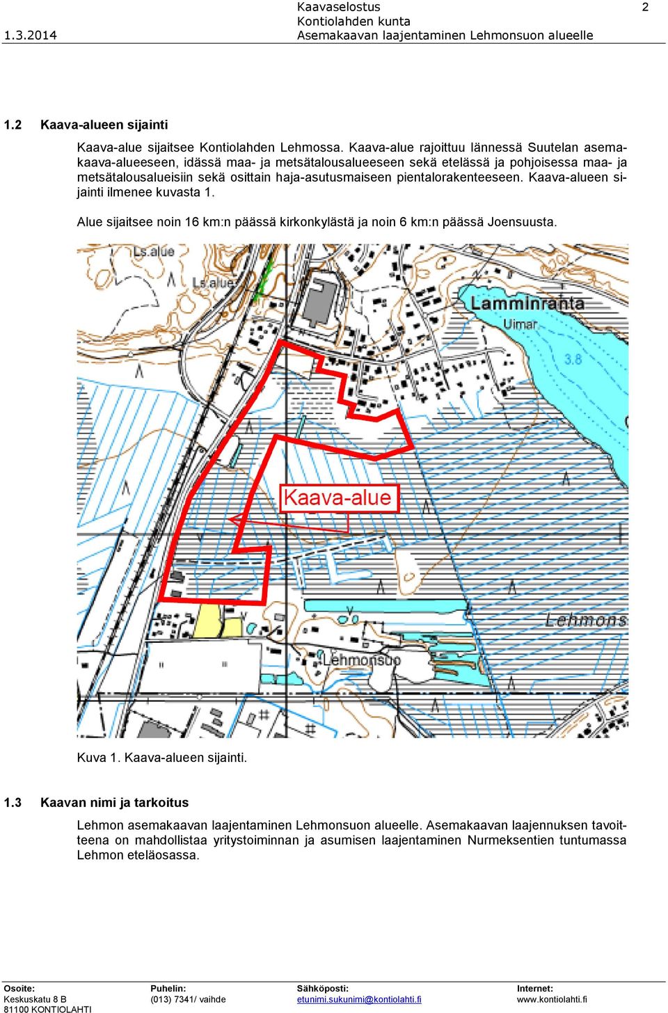 haja-asutusmaiseen pientalorakenteeseen. Kaava-alueen sijainti ilmenee kuvasta 1. Alue sijaitsee noin 16 km:n päässä kirkonkylästä ja noin 6 km:n päässä Joensuusta.