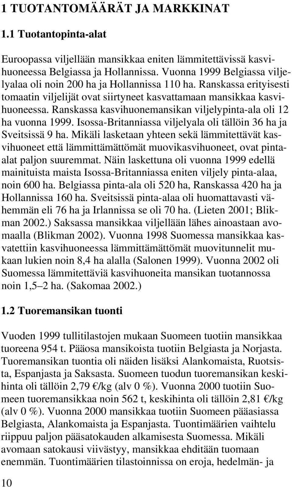 Ranskassa kasvihuonemansikan viljelypinta-ala oli 12 ha vuonna 1999. Isossa-Britanniassa viljelyala oli tällöin 36 ha ja Sveitsissä 9 ha.