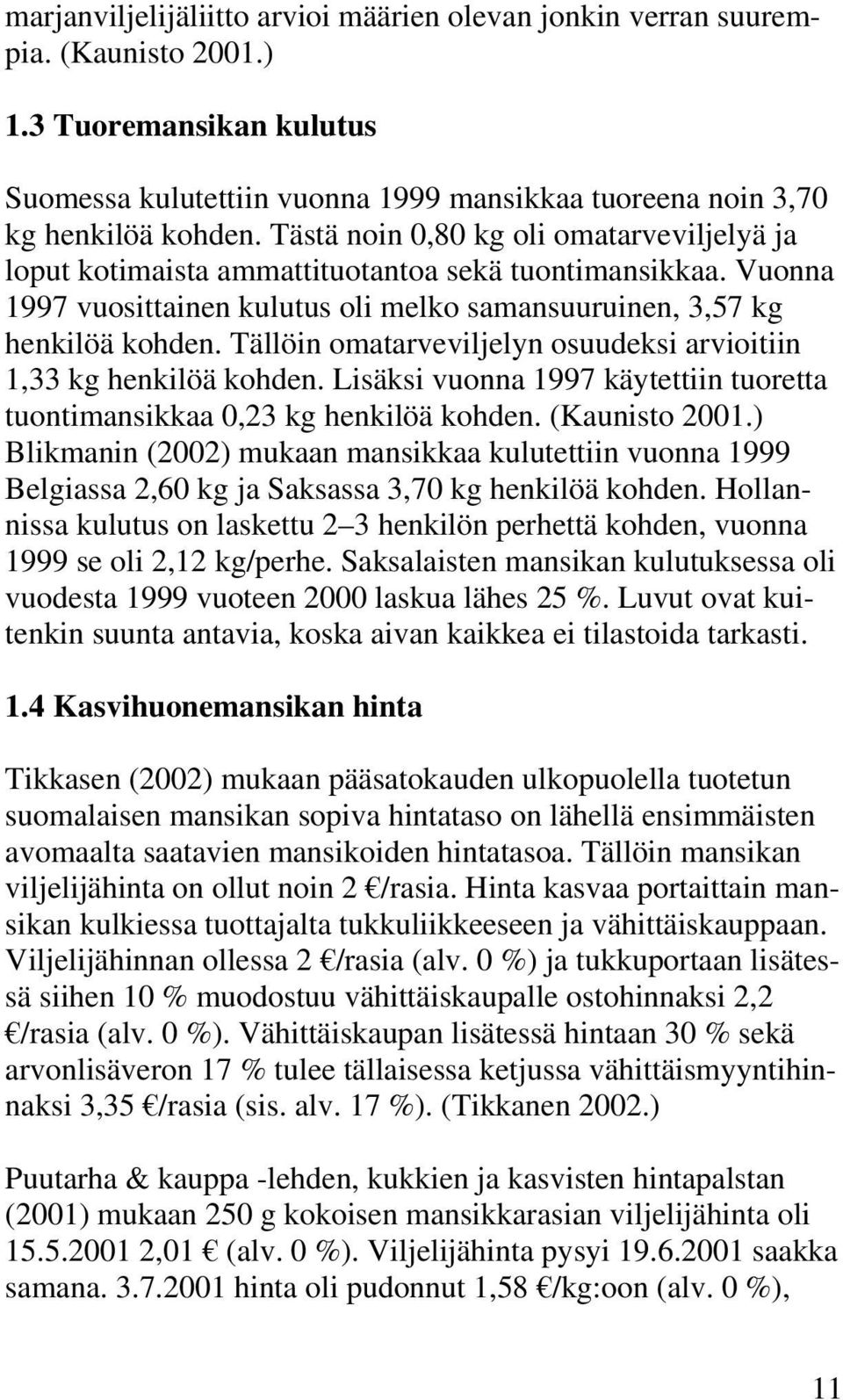 Tällöin omatarveviljelyn osuudeksi arvioitiin 1,33 kg henkilöä kohden. Lisäksi vuonna 1997 käytettiin tuoretta tuontimansikkaa 0,23 kg henkilöä kohden. (Kaunisto 2001.