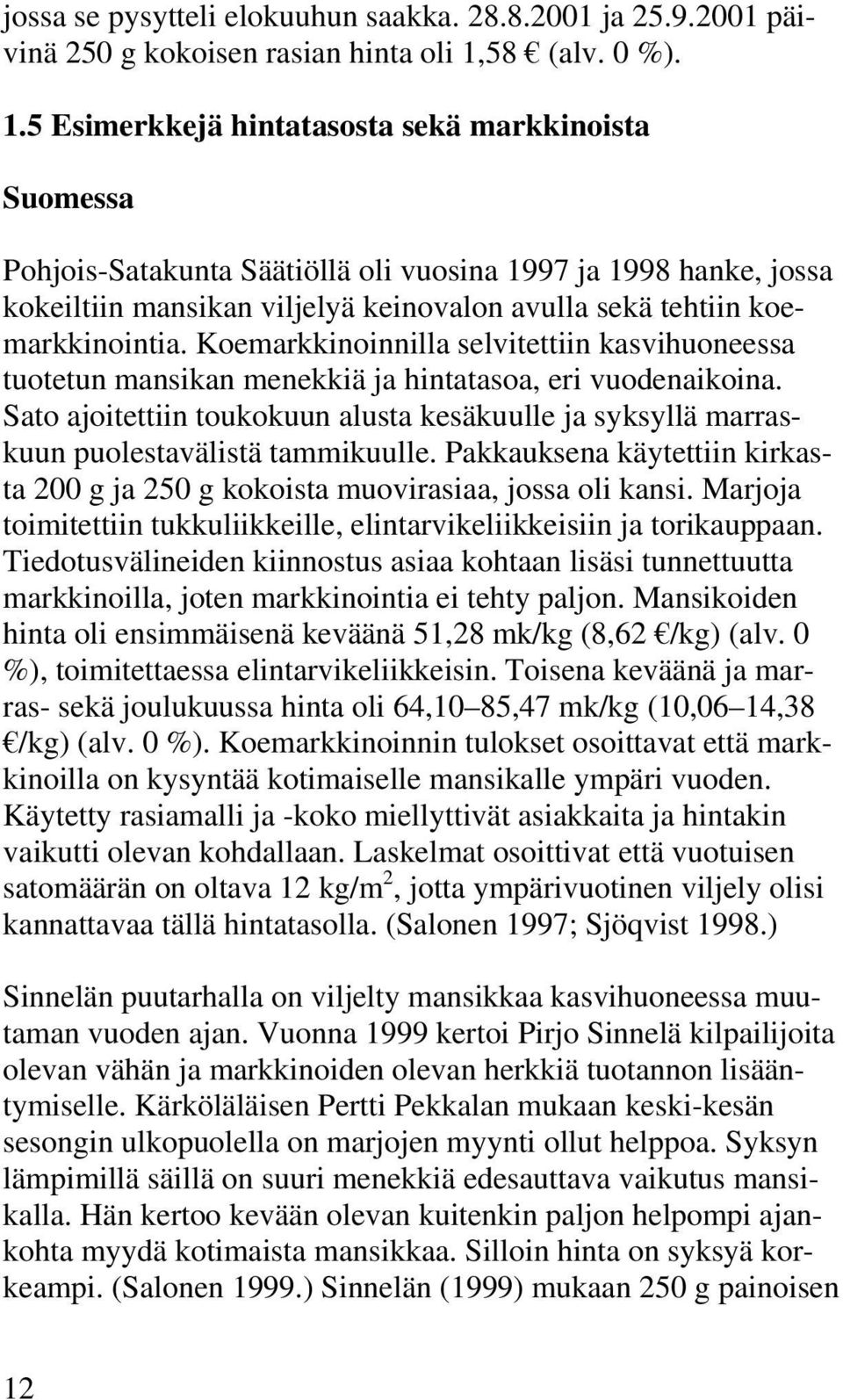 5 Esimerkkejä hintatasosta sekä markkinoista Suomessa Pohjois-Satakunta Säätiöllä oli vuosina 1997 ja 1998 hanke, jossa kokeiltiin mansikan viljelyä keinovalon avulla sekä tehtiin koemarkkinointia.