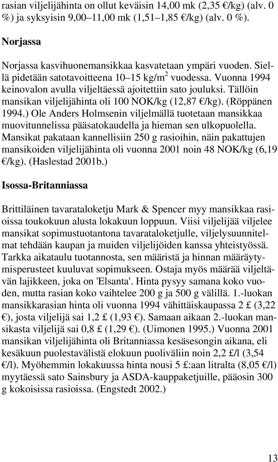 ) Ole Anders Holmsenin viljelmällä tuotetaan mansikkaa muovitunnelissa pääsatokaudella ja hieman sen ulkopuolella.