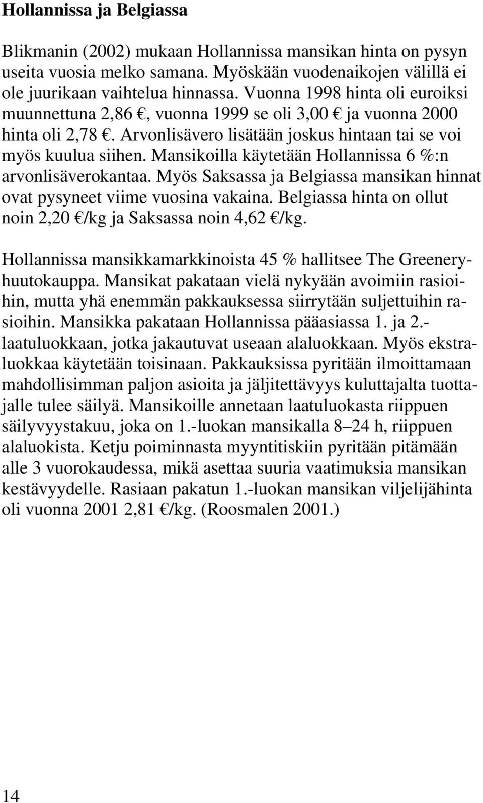 Mansikoilla käytetään Hollannissa 6 %:n arvonlisäverokantaa. Myös Saksassa ja Belgiassa mansikan hinnat ovat pysyneet viime vuosina vakaina.