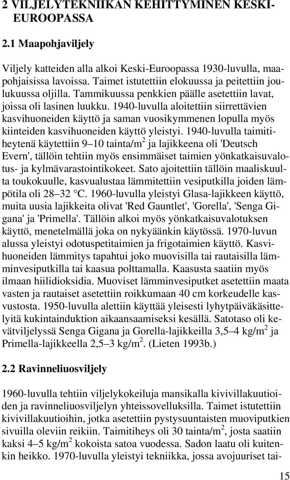 1940-luvulla aloitettiin siirrettävien kasvihuoneiden käyttö ja saman vuosikymmenen lopulla myös kiinteiden kasvihuoneiden käyttö yleistyi.