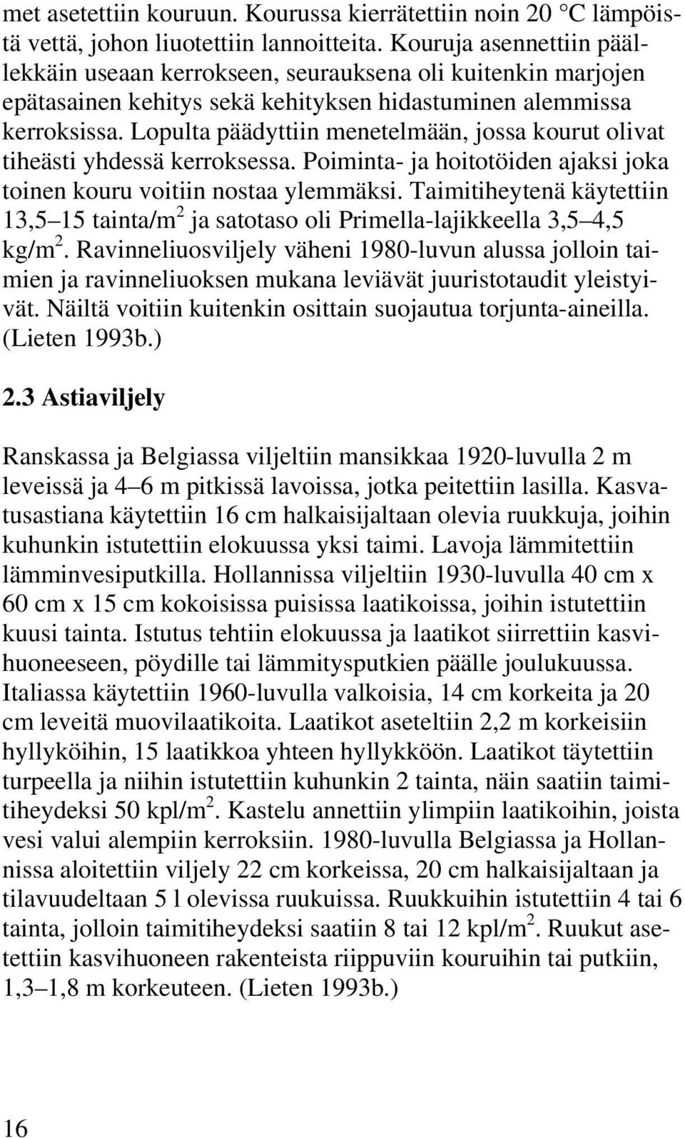 Lopulta päädyttiin menetelmään, jossa kourut olivat tiheästi yhdessä kerroksessa. Poiminta- ja hoitotöiden ajaksi joka toinen kouru voitiin nostaa ylemmäksi.