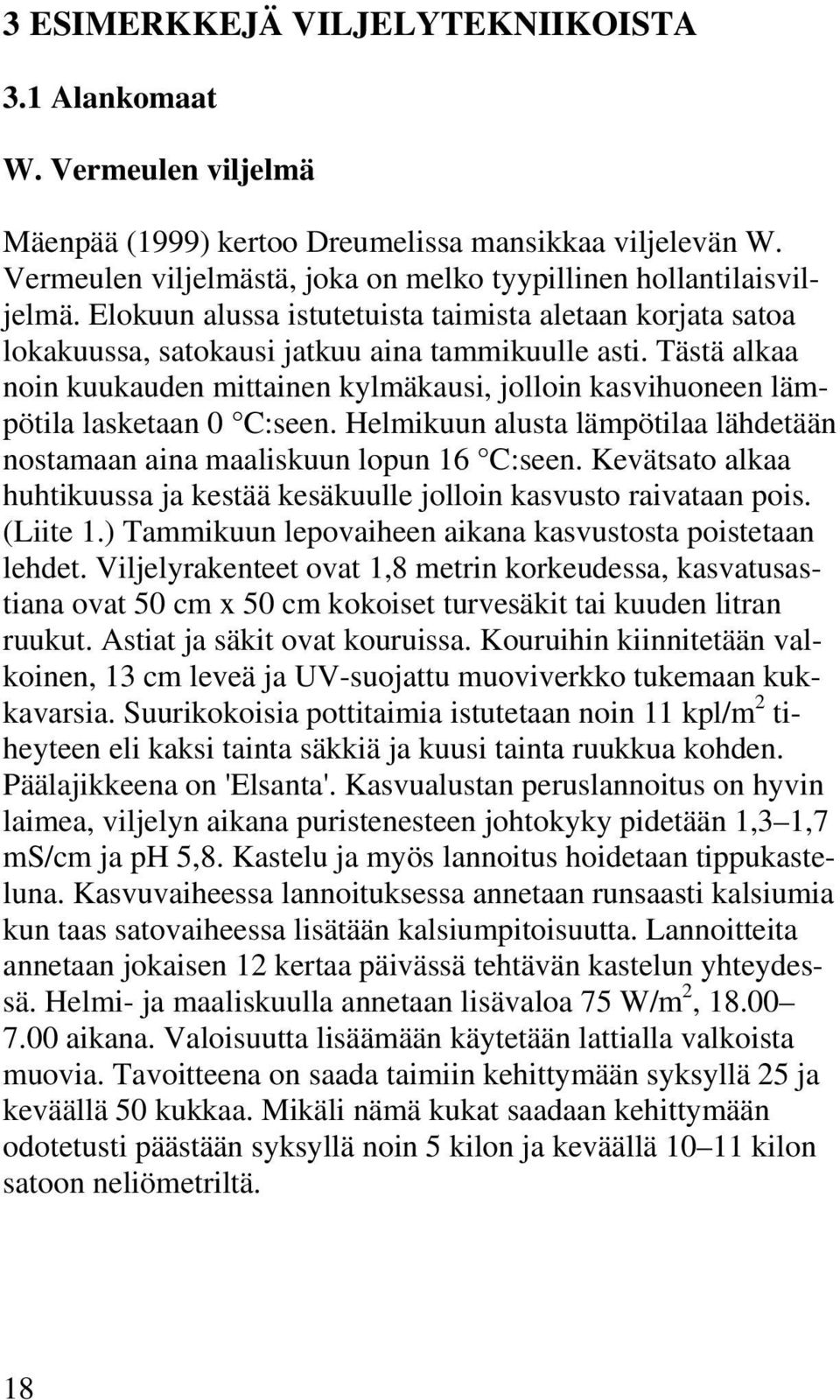 Tästä alkaa noin kuukauden mittainen kylmäkausi, jolloin kasvihuoneen lämpötila lasketaan 0 C:seen. Helmikuun alusta lämpötilaa lähdetään nostamaan aina maaliskuun lopun 16 C:seen.