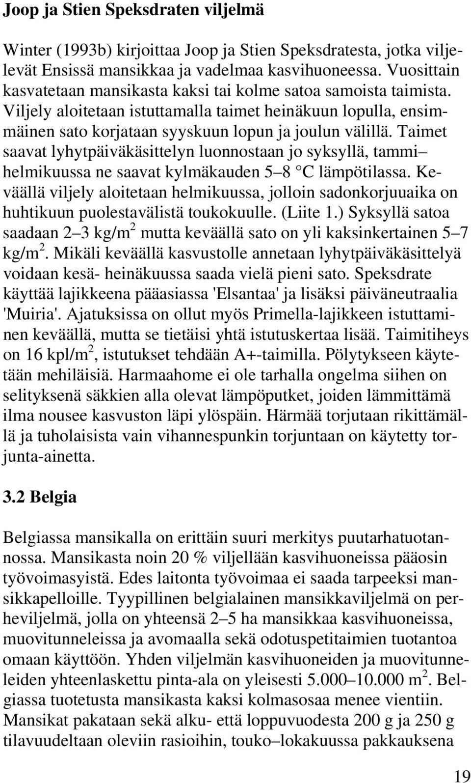 Taimet saavat lyhytpäiväkäsittelyn luonnostaan jo syksyllä, tammi helmikuussa ne saavat kylmäkauden 5 8 C lämpötilassa.