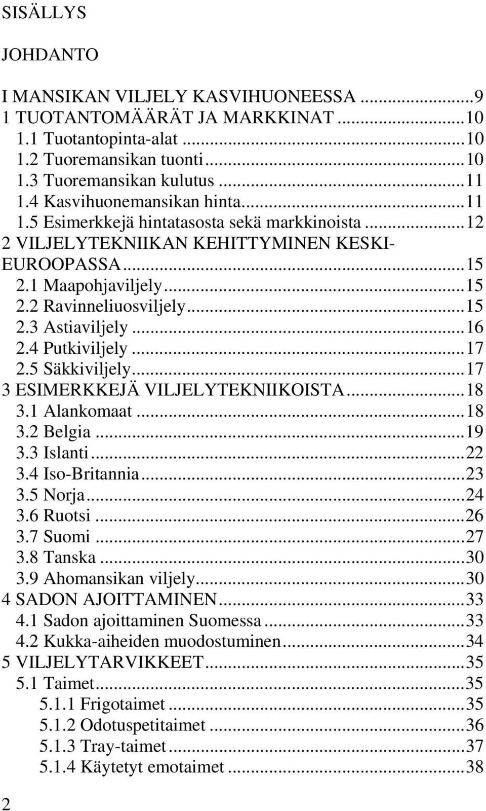 ..16 2.4 Putkiviljely...17 2.5 Säkkiviljely...17 3 ESIMERKKEJÄ VILJELYTEKNIIKOISTA...18 3.1 Alankomaat...18 3.2 Belgia...19 3.3 Islanti...22 3.4 Iso-Britannia...23 3.5 Norja...24 3.6 Ruotsi...26 3.