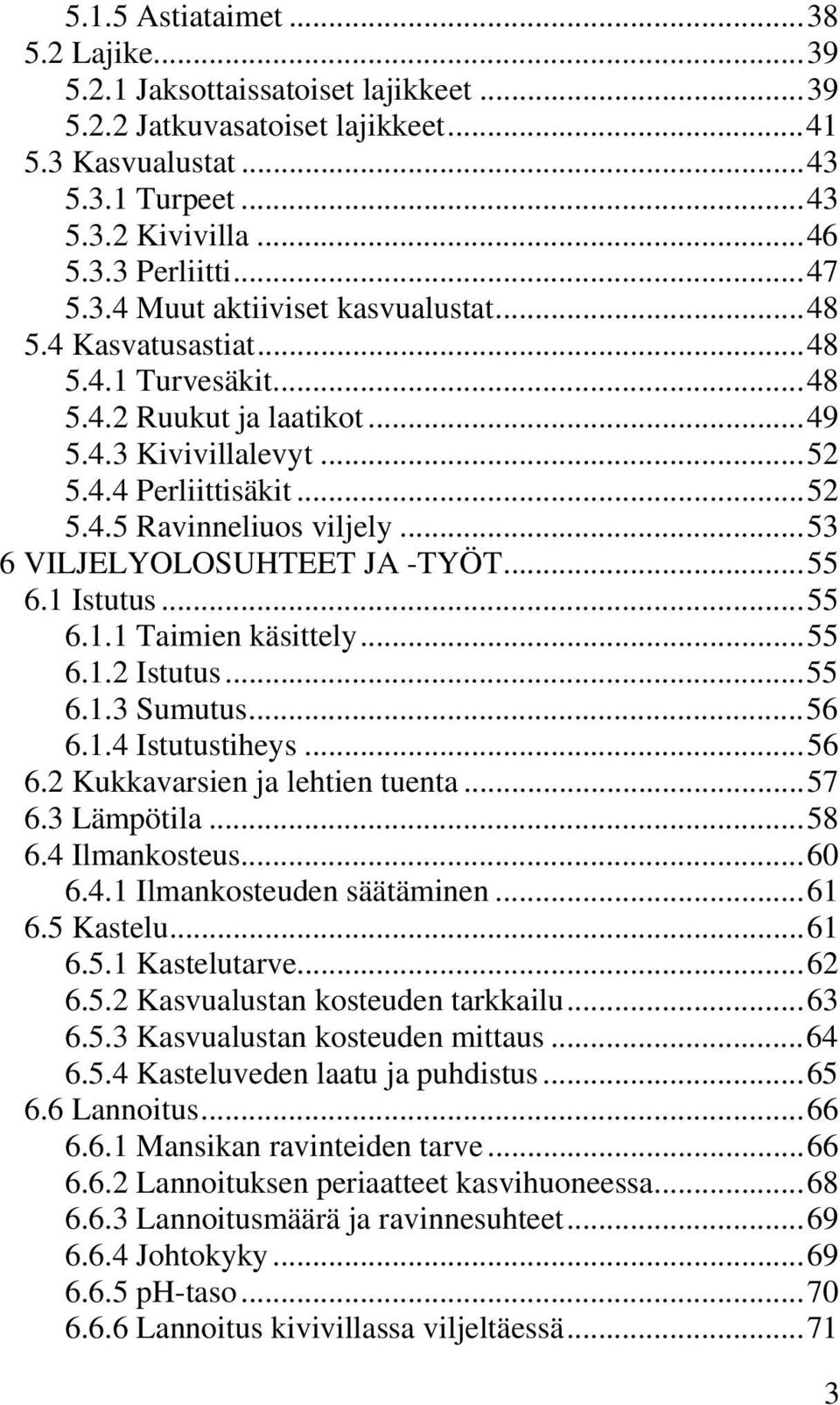 ..53 6 VILJELYOLOSUHTEET JA -TYÖT...55 6.1 Istutus...55 6.1.1 Taimien käsittely...55 6.1.2 Istutus...55 6.1.3 Sumutus...56 6.1.4 Istutustiheys...56 6.2 Kukkavarsien ja lehtien tuenta...57 6.