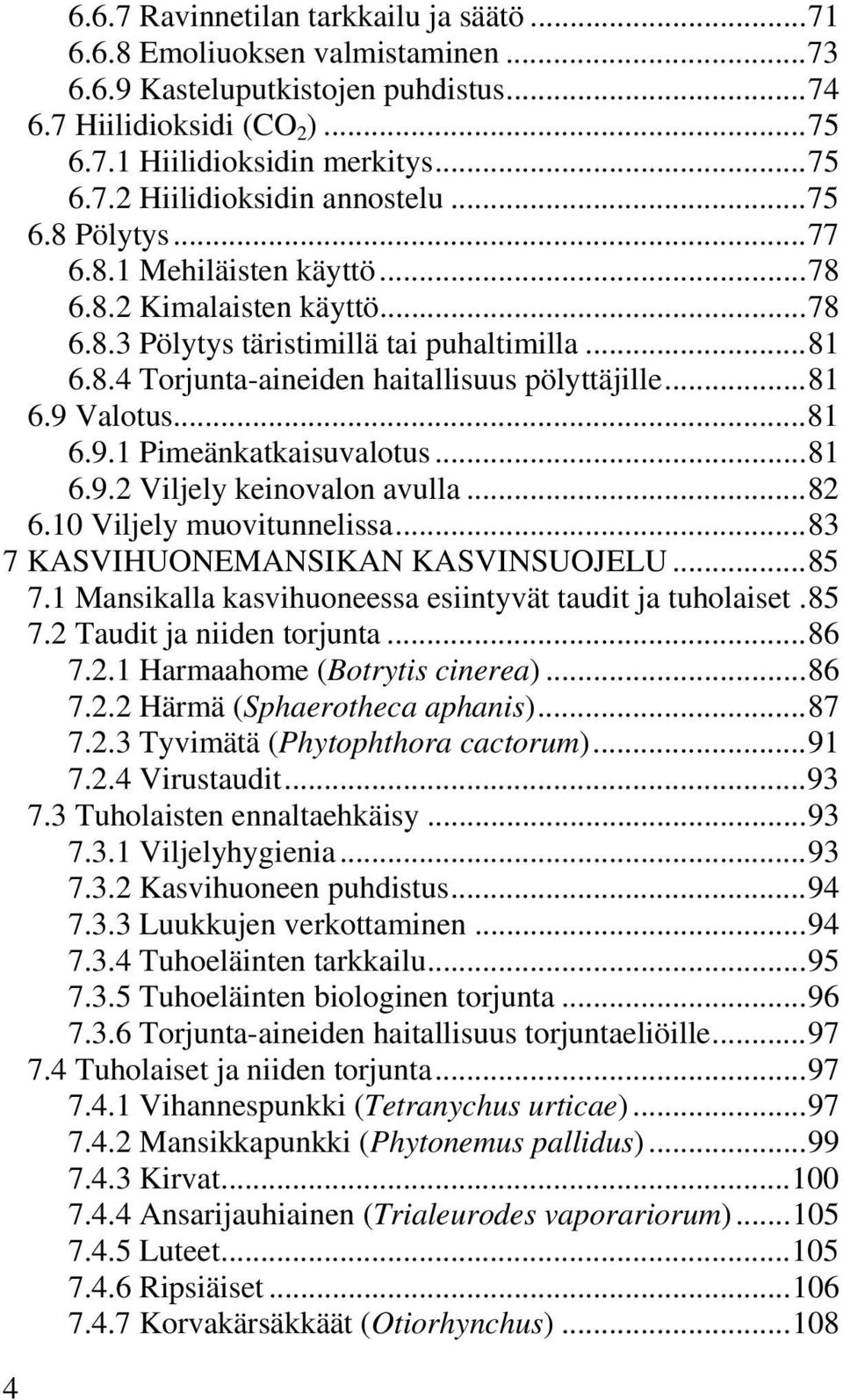 ..81 6.9.1 Pimeänkatkaisuvalotus...81 6.9.2 Viljely keinovalon avulla...82 6.10 Viljely muovitunnelissa...83 7 KASVIHUONEMANSIKAN KASVINSUOJELU...85 7.