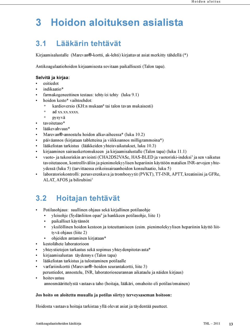 Selvitä ja kirjaa: esitiedot indikaatio* farmakogeneettinen testaus: tehty/ei tehty (luku 9.1) hoidon kesto* vaihtoehdot: o kardioversio (KH:n mukaan 8 tai talon tavan mukaisesti) o ad xx.xx.xxxx.