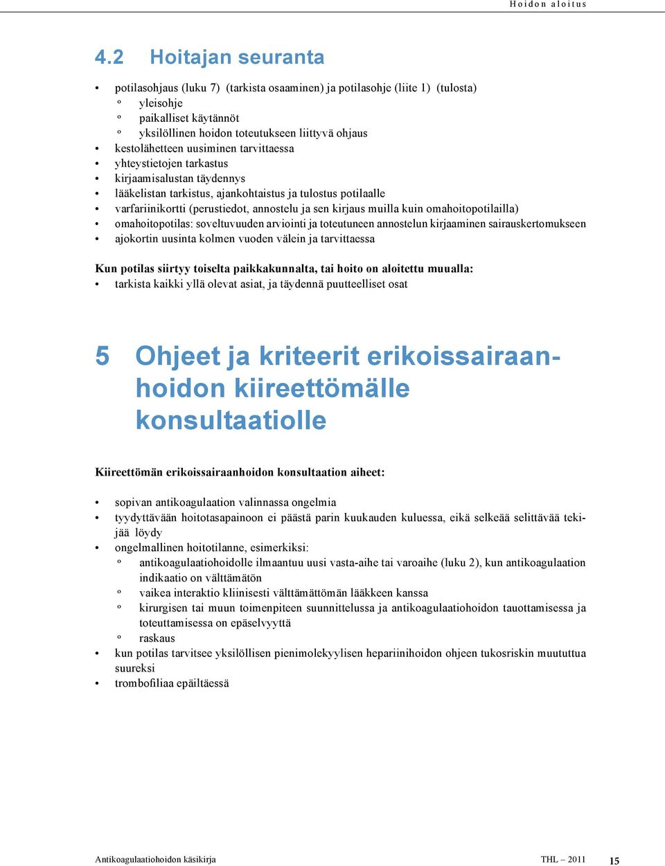 kestolähetteen uusiminen tarvittaessa yhteystietojen tarkastus kirjaamisalustan täydennys lääkelistan tarkistus, ajankohtaistus ja tulostus potilaalle varfariinikortti (perustiedot, annostelu ja sen