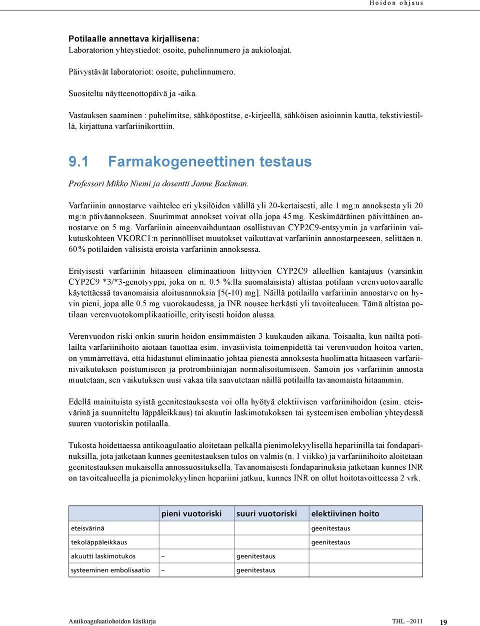 1 Farmakogeneettinen testaus Professori Mikko Niemi ja dosentti Janne Backman.