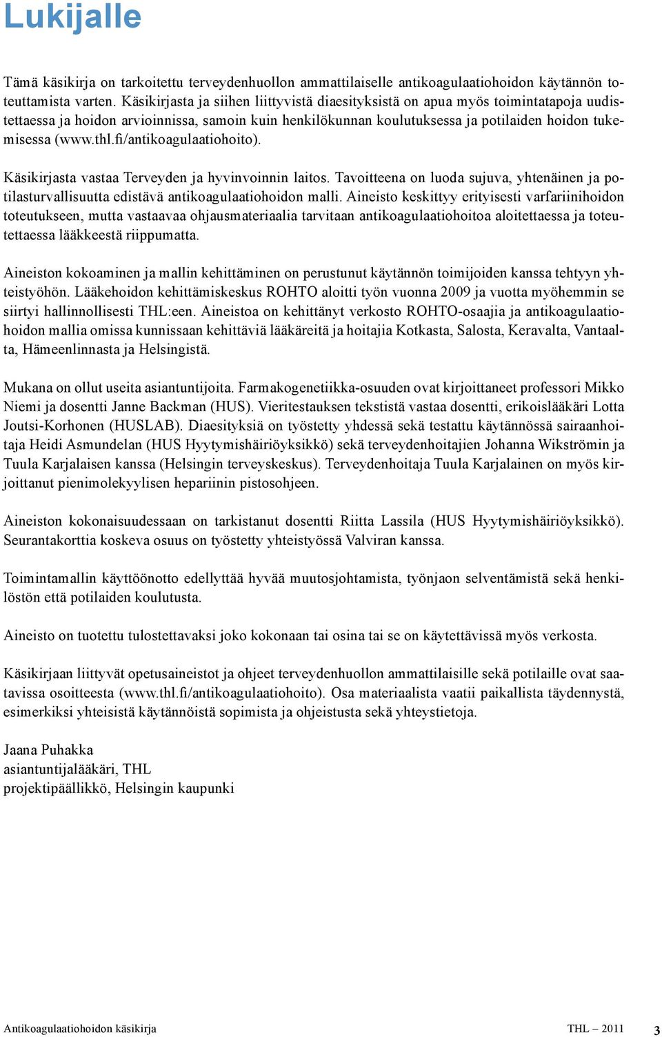 fi/antikoagulaatiohoito). Käsikirjasta vastaa Terveyden ja hyvinvoinnin laitos. Tavoitteena on luoda sujuva, yhtenäinen ja potilasturvallisuutta edistävä antikoagulaatiohoidon malli.