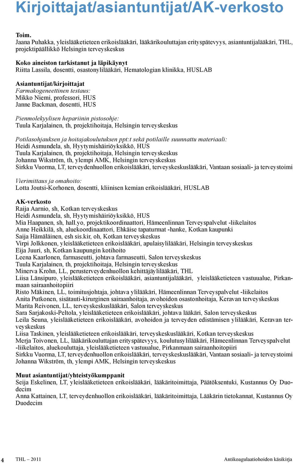 Lassila, dosentti, osastonylilääkäri, Hematologian klinikka, HUSLAB Asiantuntijat/kirjoittajat Farmakogeneettinen testaus: Mikko Niemi, professori, HUS Janne Backman, dosentti, HUS Pienmolekyylisen