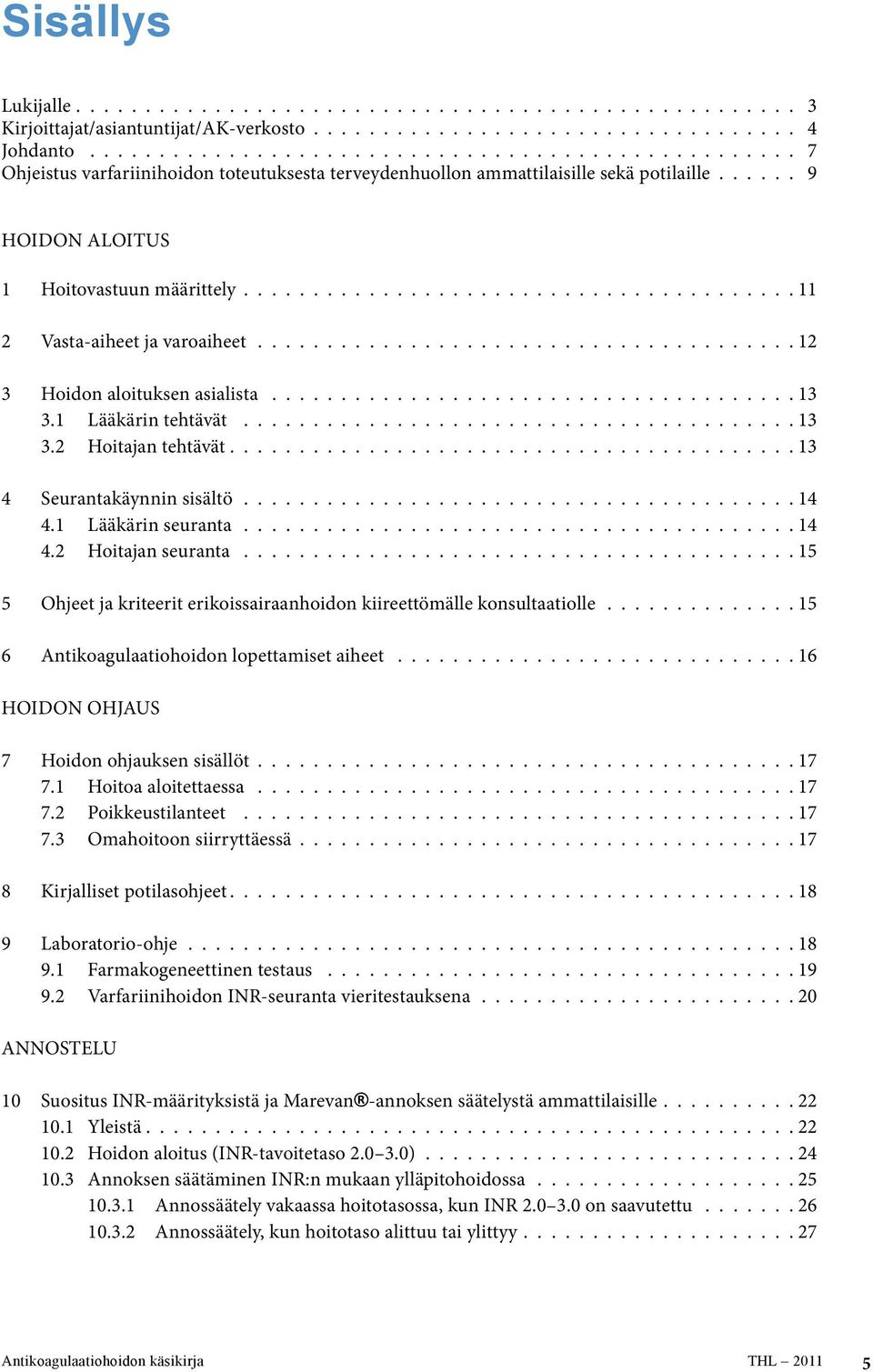 ....................................... 11 2 Vasta-aiheet ja varoaiheet....................................... 12 3 Hoidon aloituksen asialista...................................... 13 3.