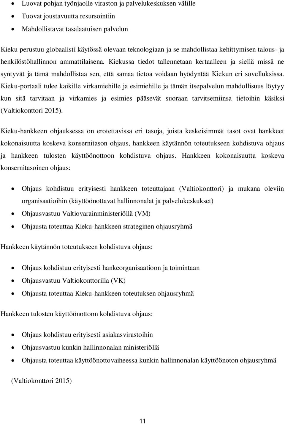 Kiekussa tiedot tallennetaan kertaalleen ja siellä missä ne syntyvät ja tämä mahdollistaa sen, että samaa tietoa voidaan hyödyntää Kiekun eri sovelluksissa.