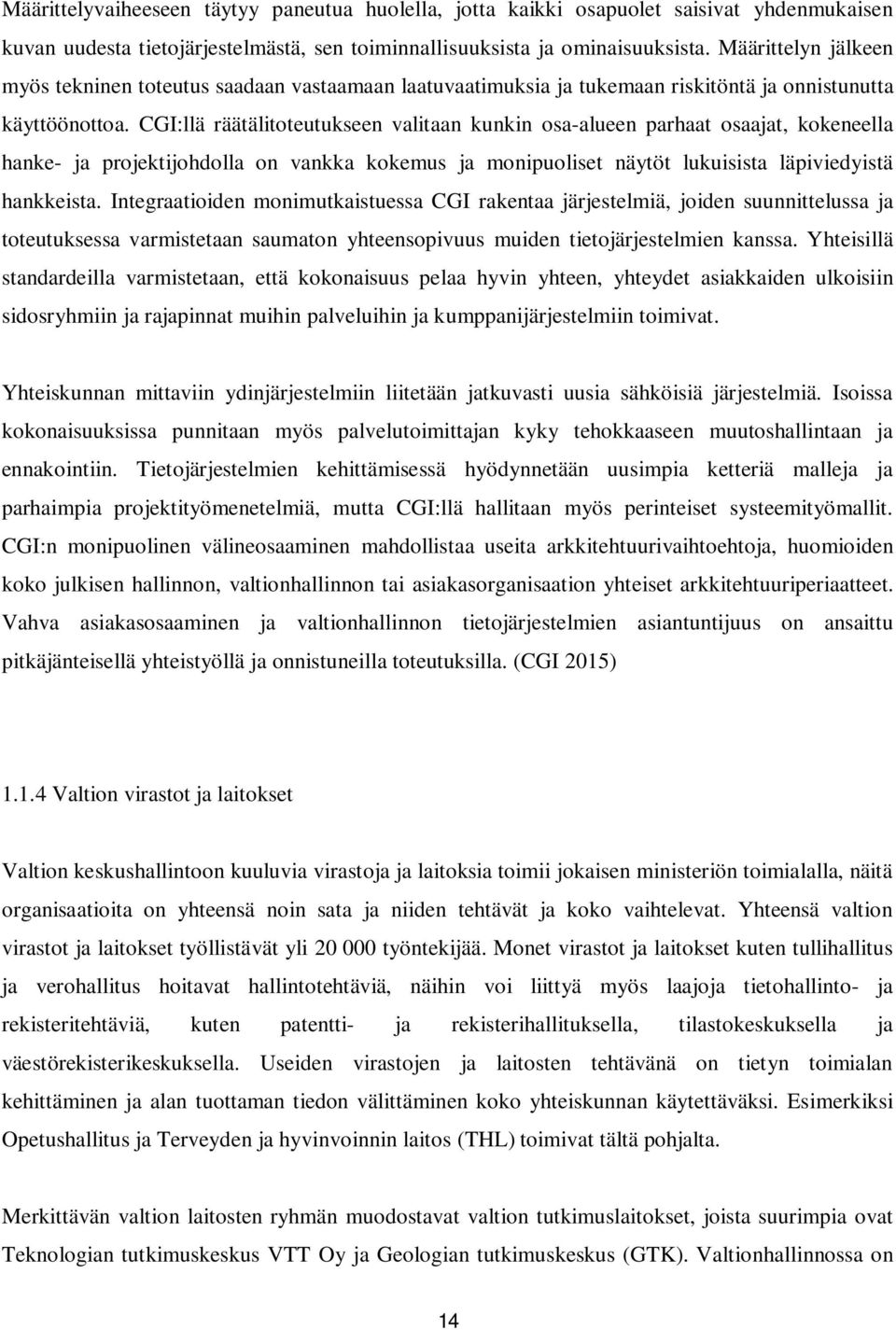 CGI:llä räätälitoteutukseen valitaan kunkin osa-alueen parhaat osaajat, kokeneella hanke- ja projektijohdolla on vankka kokemus ja monipuoliset näytöt lukuisista läpiviedyistä hankkeista.