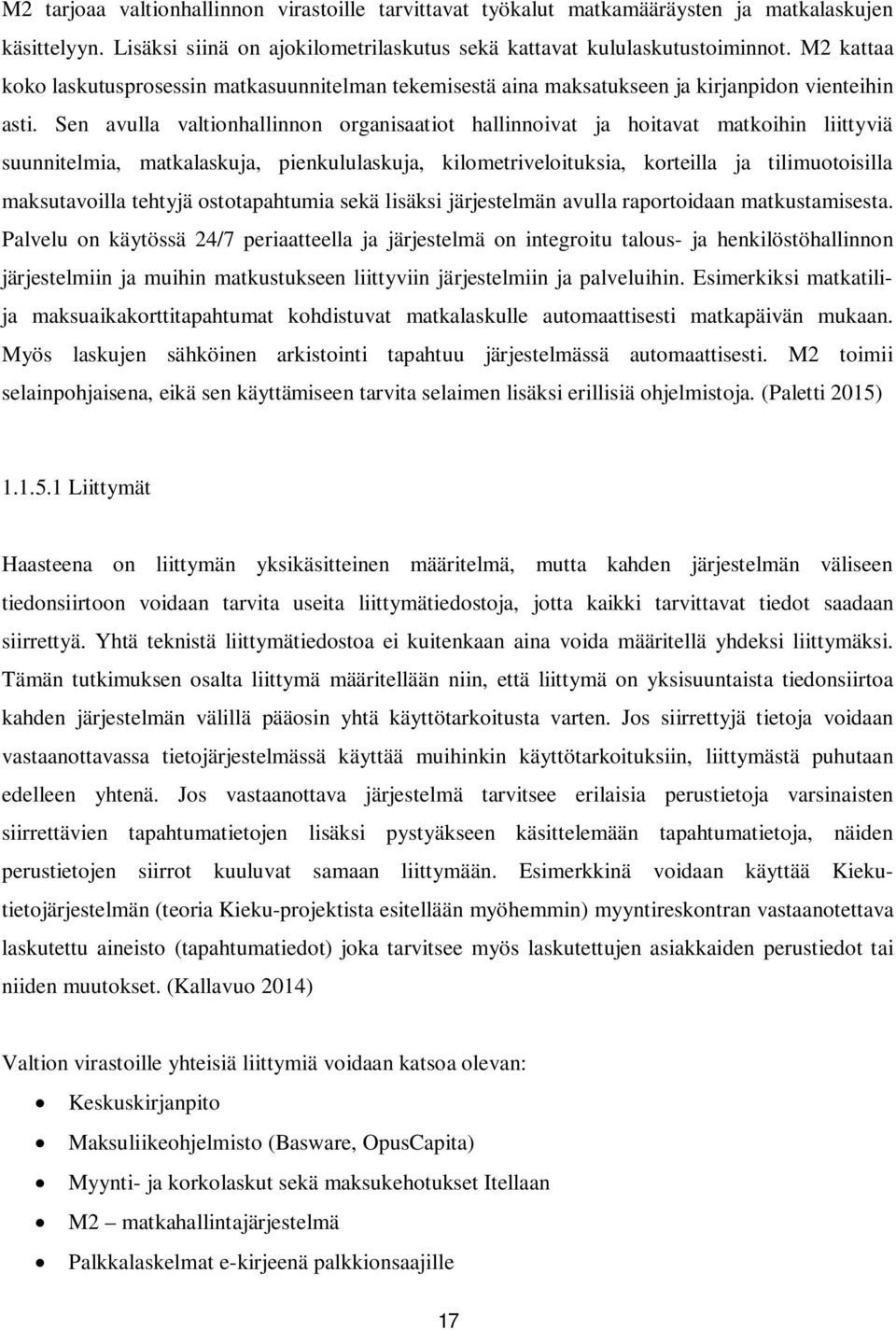 Sen avulla valtionhallinnon organisaatiot hallinnoivat ja hoitavat matkoihin liittyviä suunnitelmia, matkalaskuja, pienkululaskuja, kilometriveloituksia, korteilla ja tilimuotoisilla maksutavoilla