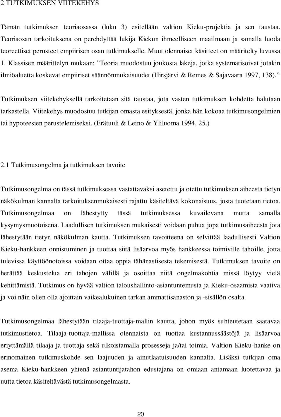 Klassisen määrittelyn mukaan: Teoria muodostuu joukosta lakeja, jotka systematisoivat jotakin ilmiöaluetta koskevat empiiriset säännönmukaisuudet (Hirsjärvi & Remes & Sajavaara 1997, 138).