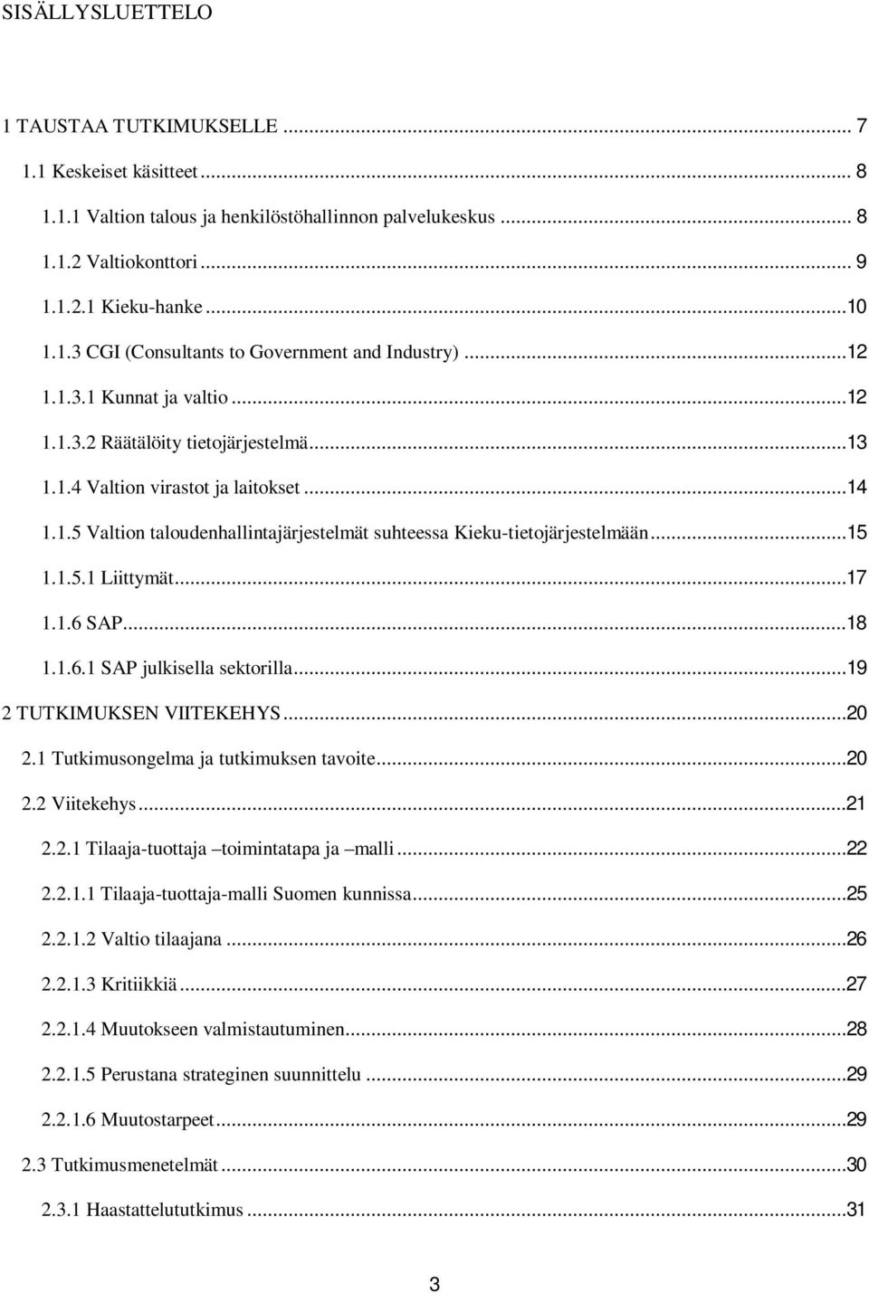 1.5.1 Liittymät...17 1.1.6 SAP...18 1.1.6.1 SAP julkisella sektorilla...19 2 TUTKIMUKSEN VIITEKEHYS...20 2.1 Tutkimusongelma ja tutkimuksen tavoite...20 2.2 Viitekehys...21 2.2.1 Tilaaja-tuottaja toimintatapa ja malli.