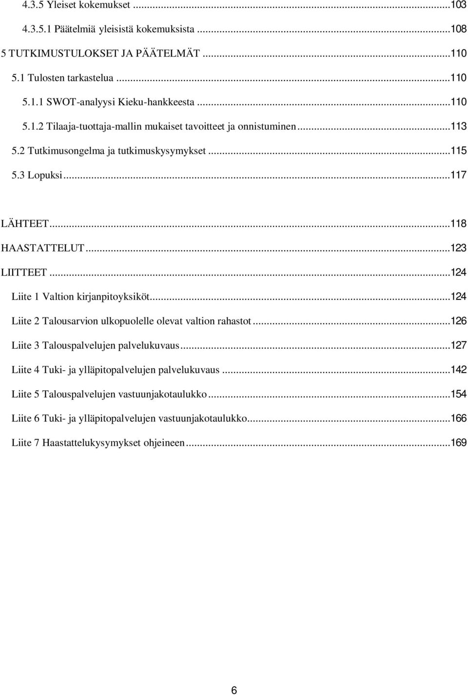 ..124 Liite 1 Valtion kirjanpitoyksiköt...124 Liite 2 Talousarvion ulkopuolelle olevat valtion rahastot...126 Liite 3 Talouspalvelujen palvelukuvaus.