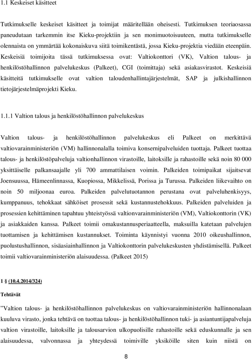 viedään eteenpäin. Keskeisiä toimijoita tässä tutkimuksessa ovat: Valtiokonttori (VK), Valtion talous- ja henkilöstöhallinnon palvelukeskus (Palkeet), CGI (toimittaja) sekä asiakasvirastot.