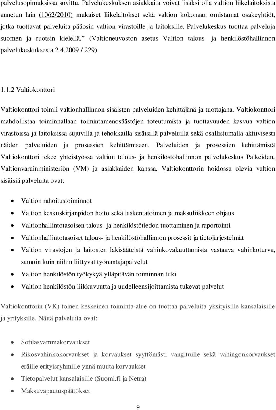 pääosin valtion virastoille ja laitoksille. Palvelukeskus tuottaa palveluja suomen ja ruotsin kielellä. (Valtioneuvoston asetus Valtion talous- ja henkilöstöhallinnon palvelukeskuksesta 2.4.