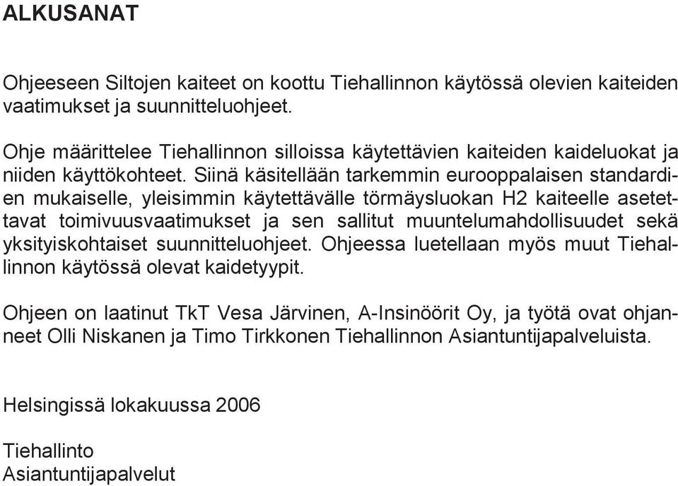 Siinä käsitellään tarkemmin eurooppalaisen standardien mukaiselle, yleisimmin käytettävälle törmäysluokan H2 kaiteelle asetettavat toimivuusvaatimukset ja sen sallitut